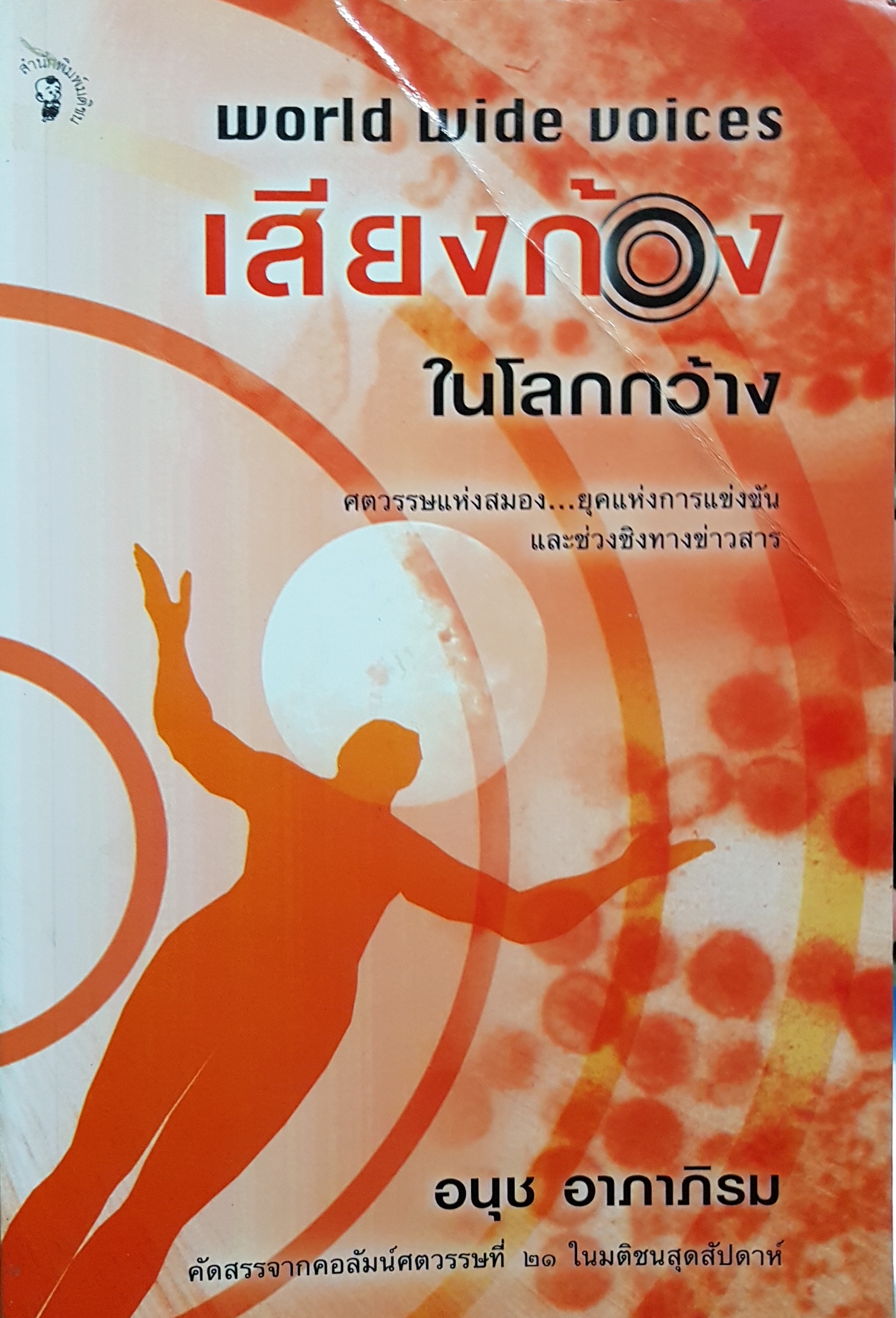 เสียงก้อง ในโลกกว้าง ศตวรรษแห่งสมอง...ยุคแห่งการแข่งขัน และช่วงชิงทางข่าวสาร อนุช อาภาภิรม