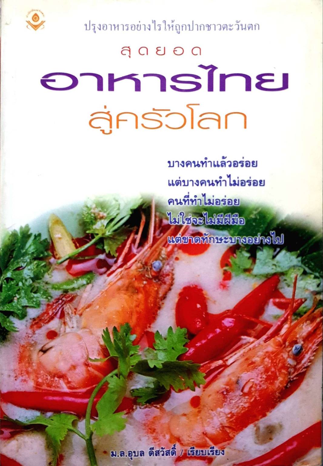 ปรุงอาหารอย่างไรให้ถูกปาก สุดยอดอาหารไทยสู่ครัวโลกบางคนทำแล้วอร่อย แต่บางคนทำไม่อร่อยคนที่ทำไม่อร่อยไม่ใช่จะไม่มีข้อ แต่ขาดทักษะอาจอาจไป) ม. ล. อุบลดีสวัสดิ์เรียบเรียง