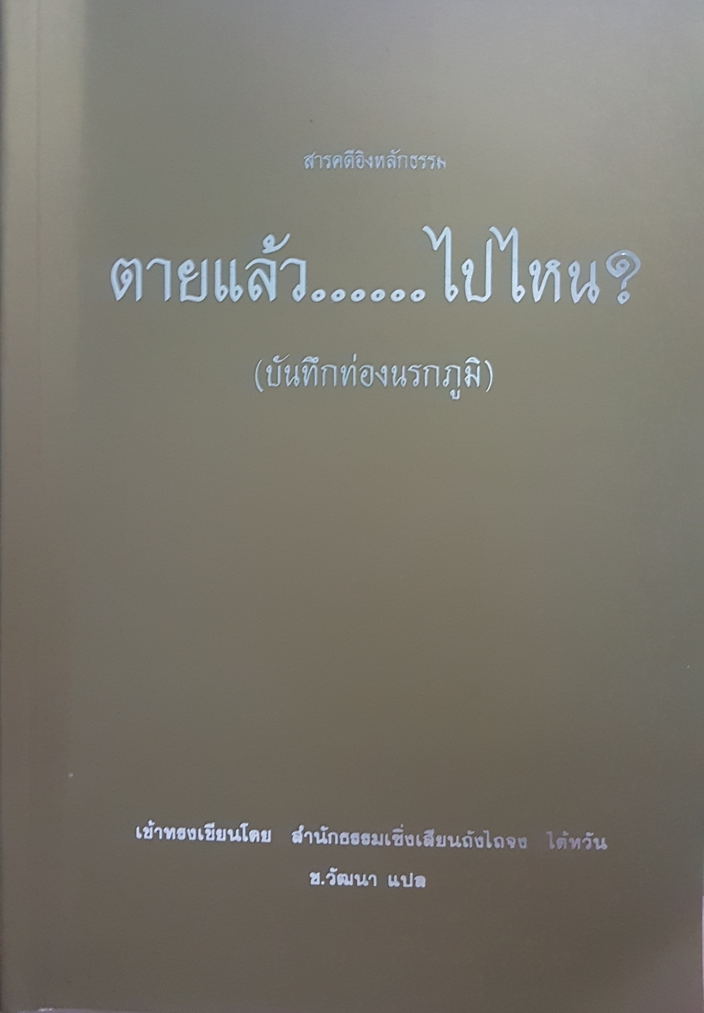 สารคดีอิงหลักธรรม ตายแล้ว...ไปไหน? (บันทึกท่องนรกภูมิ)