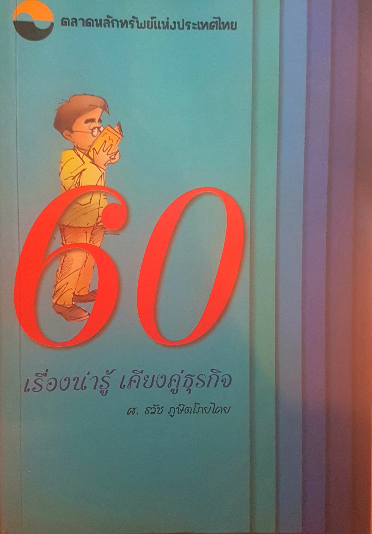 60 เรื่องน่ารู้ เคียงคู่ธุรกิจ ศ. ธวัช ภูษิตโภยไคย ตลาดหลักทรัพย์แห่งประเทศไทย