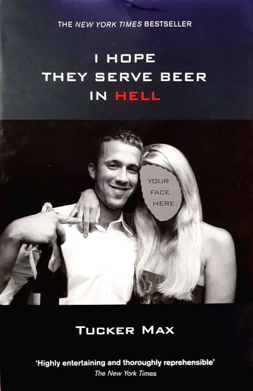I HOPE THEY SERVE BEER IN HELL : Tucker Max