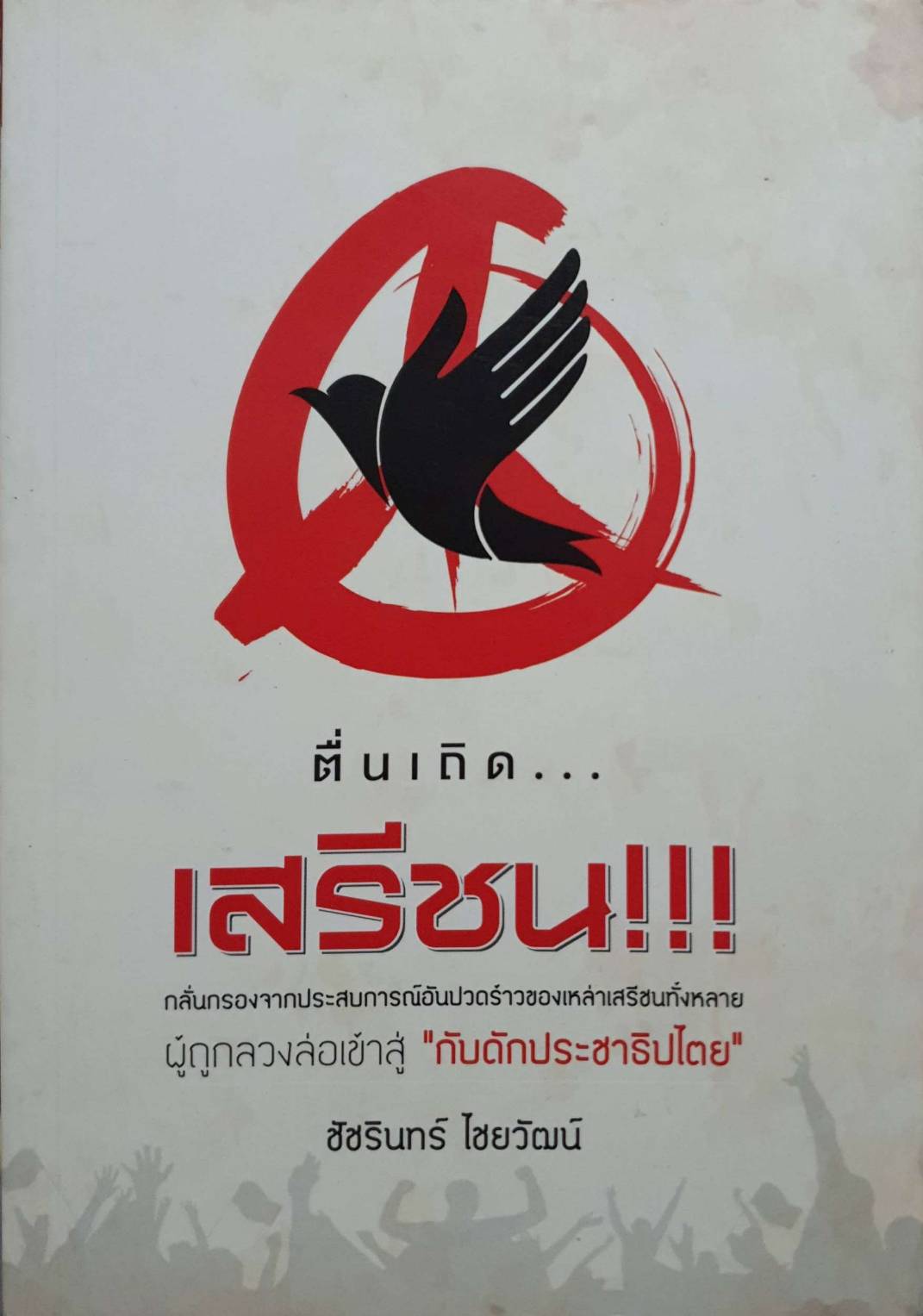 ตื่นเถิด...เสรีชน!!! กลั่นกรองจากประสบการณ์อันปวดร้าวของเหล่าเสรีชนทั้งหลาย ผู้ถูกลวงล่อเข้าสู่ "กับดักประชาธิปไตย" ผู้เขียน ชัชรินทร์ ไชยวัฒน์