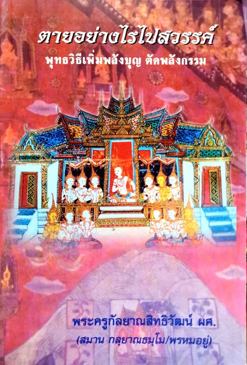 ตายอย่างไรไปสวรรค์ พุทธวิธีเพิ่มพลังบุญ ตัดพลังกรรม : พระครูกัลยาณสิทธิวัฒน์ ผศ.(สมาน กฺลยาณธมฺโม/พรหมอยู่)