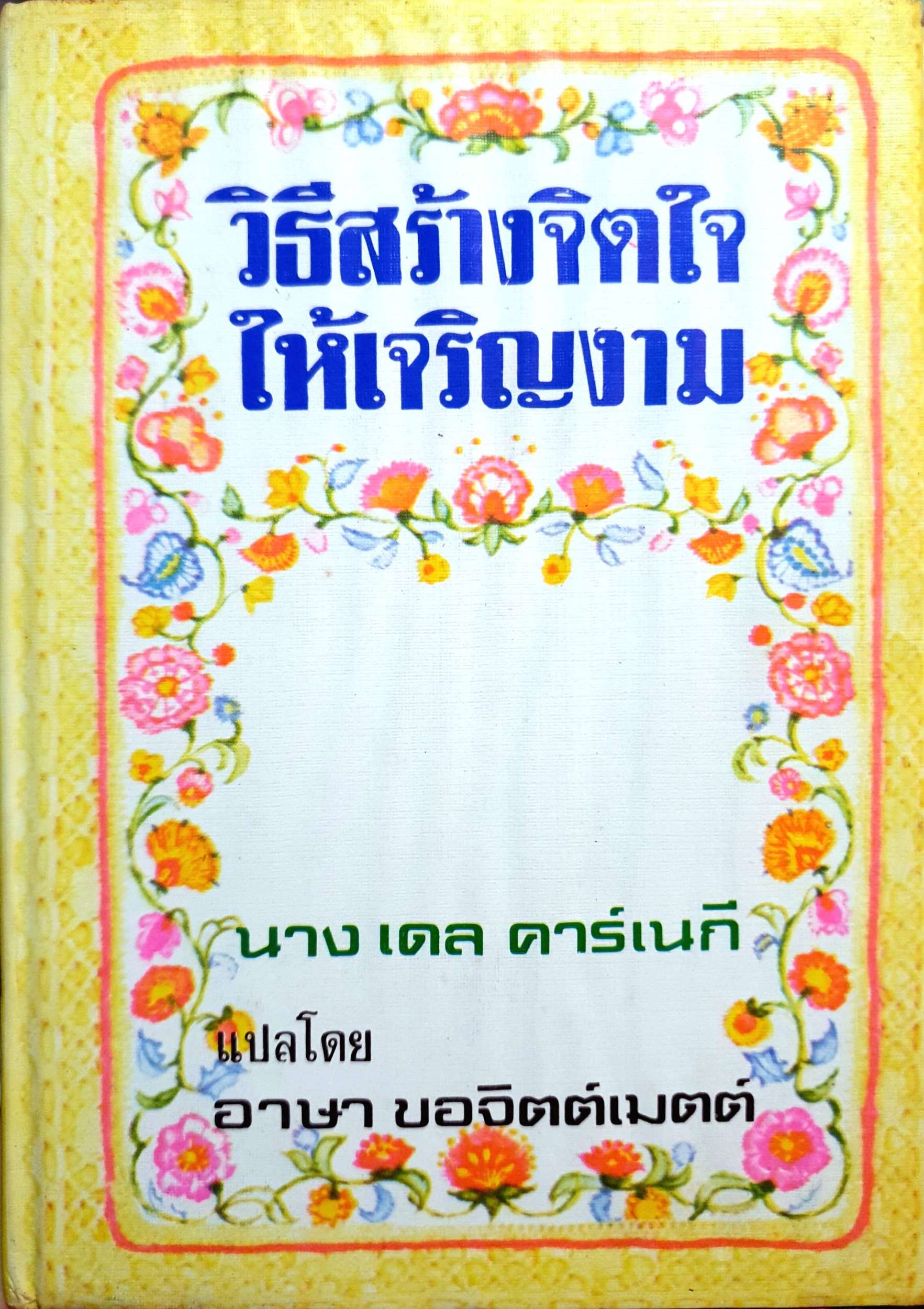 วิธีสร้างจิตใจให้เจริญงาม. ผู้เขียน นางเดล คาร์เนกี้ ผู้แปล อาษา ขอจิตต์เมตต์ พิมพ์ปี 2513