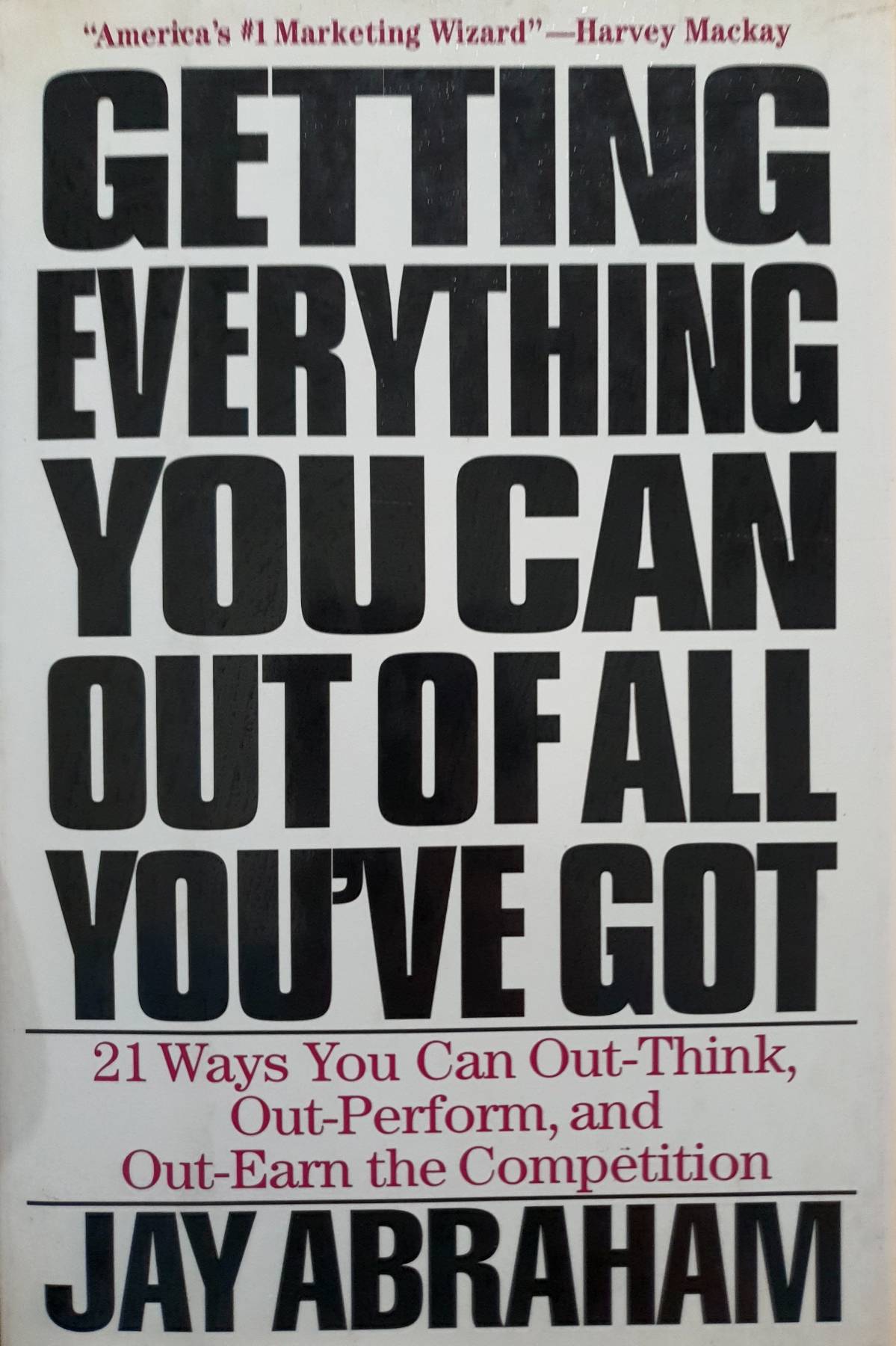Getting Everything You Can Out of All You've Got: 21 Ways You Can Out-Think, Out-Perform, and Out-Earn the Competition