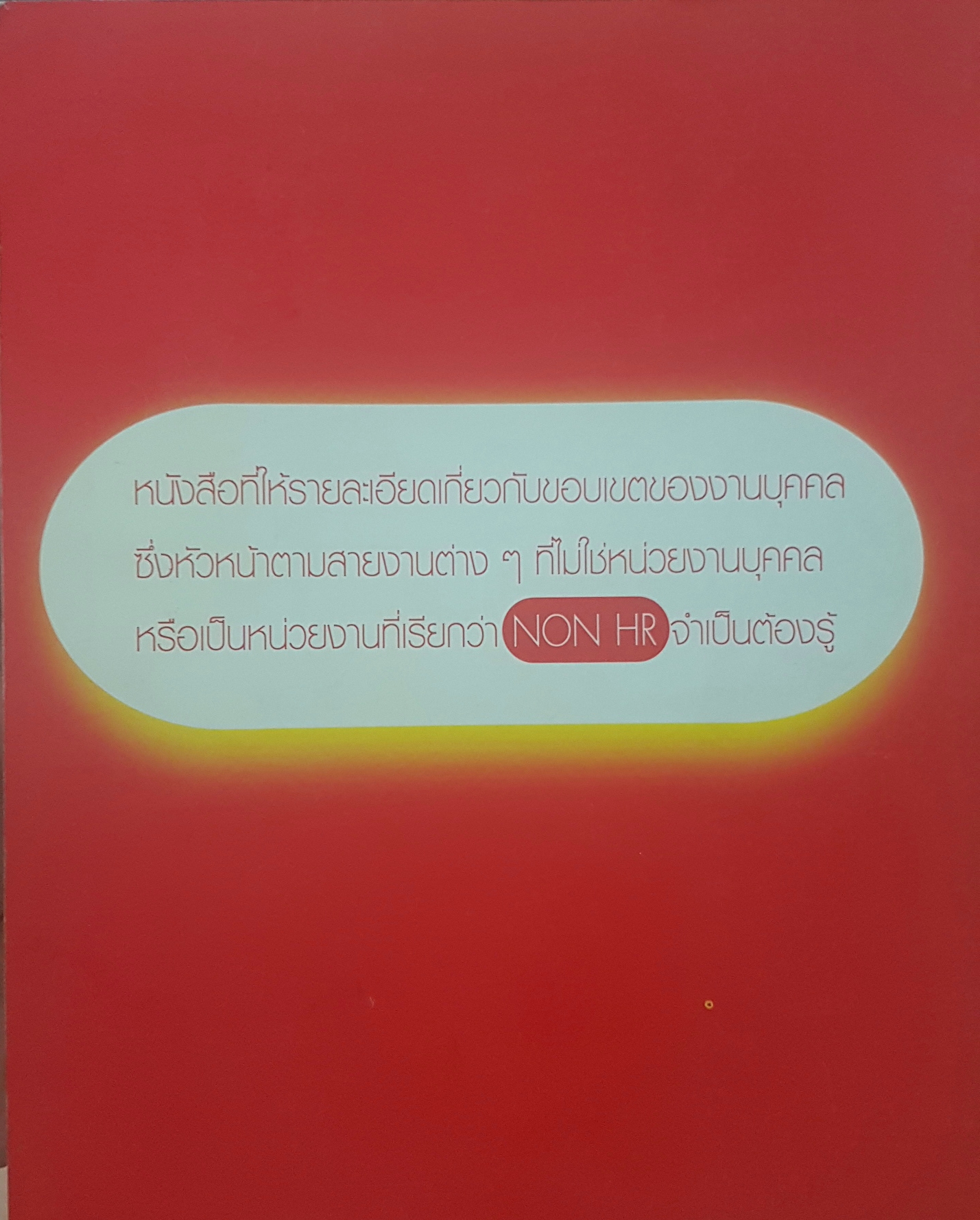 HR for Non HR เป็นคู่มือที่ช่วยสร้างความเข้าใจที่ถูกต้อง ในการทำงานร่วมกันระหว่าง หน่วยงานบุคคล และหัวหน้างานในขอบเขตงานด้านการบริหารและพัฒนาทรัพยากรมนุษย์ ผู้เขียน อาภรณ์ ภู่วิทยพันธุ์