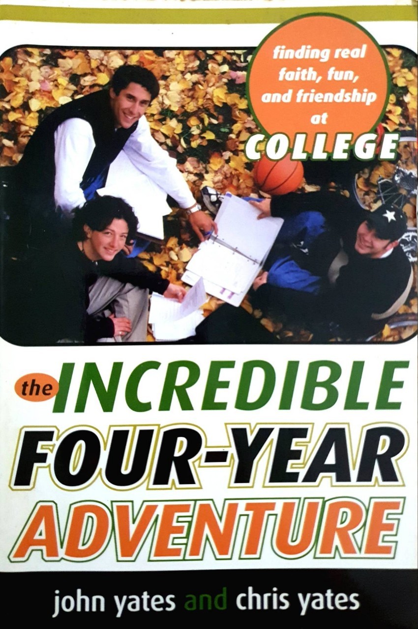 The Incredible Four-Year Adventure: Finding Real Faith, Fun, and Friendship at College : John Yates , Chris Yates