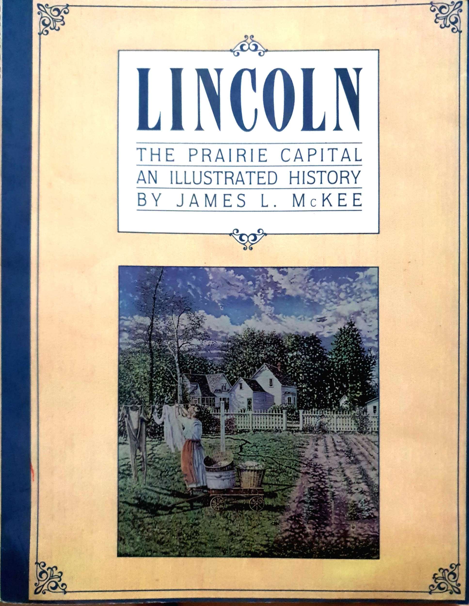 Lincoln The Prairie Capital an illustrated History by James L. Mckee