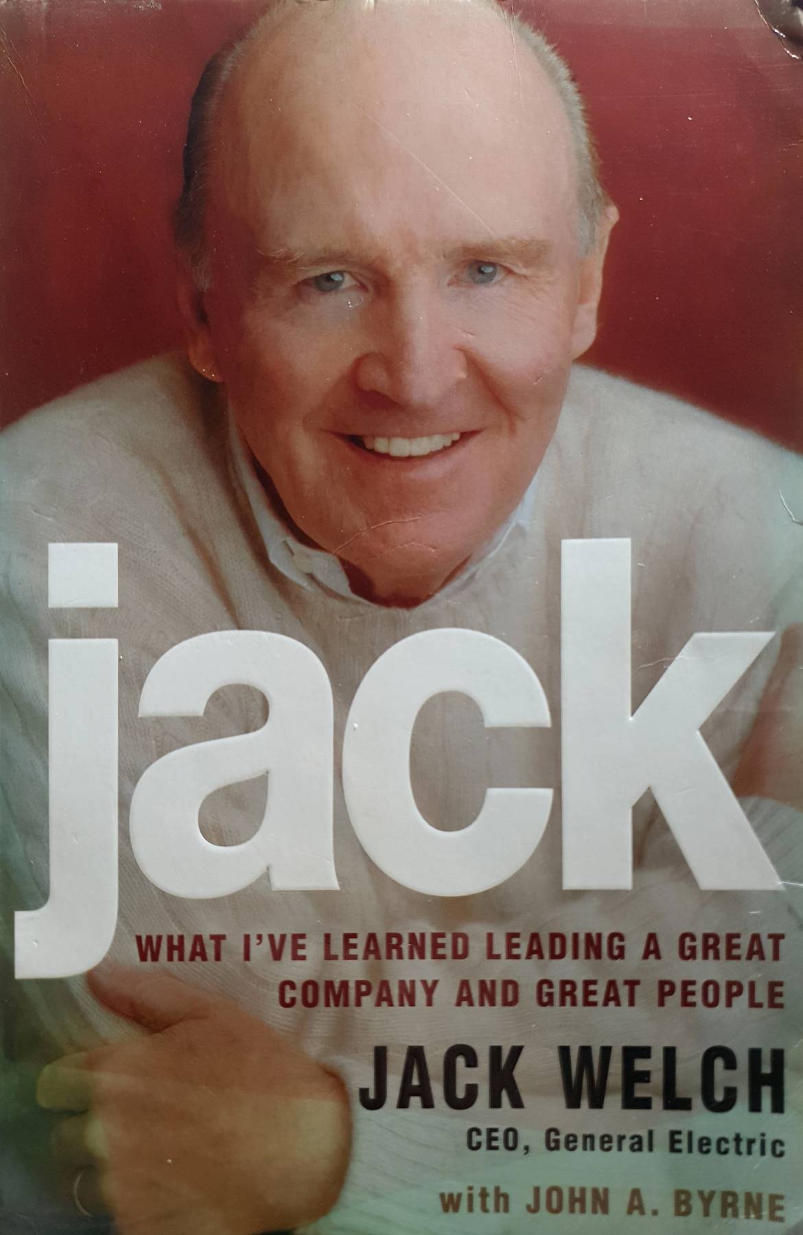 Jack : What I've Learned Leading a Great Company and Great People : Jack Welch
