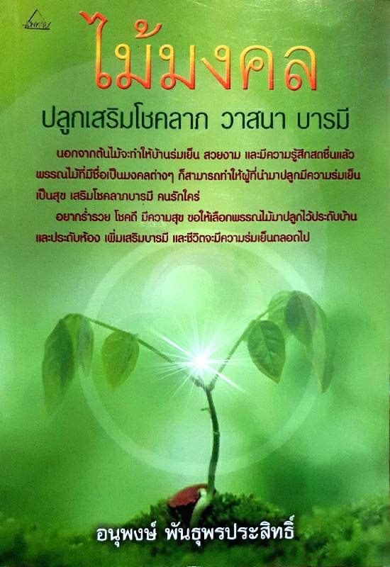 ไม้มงคล ปลูกเสริมโชคลาภ วาสนา บารมี / อนุพงษ์ พันธุ์พรประสิทธิ์
