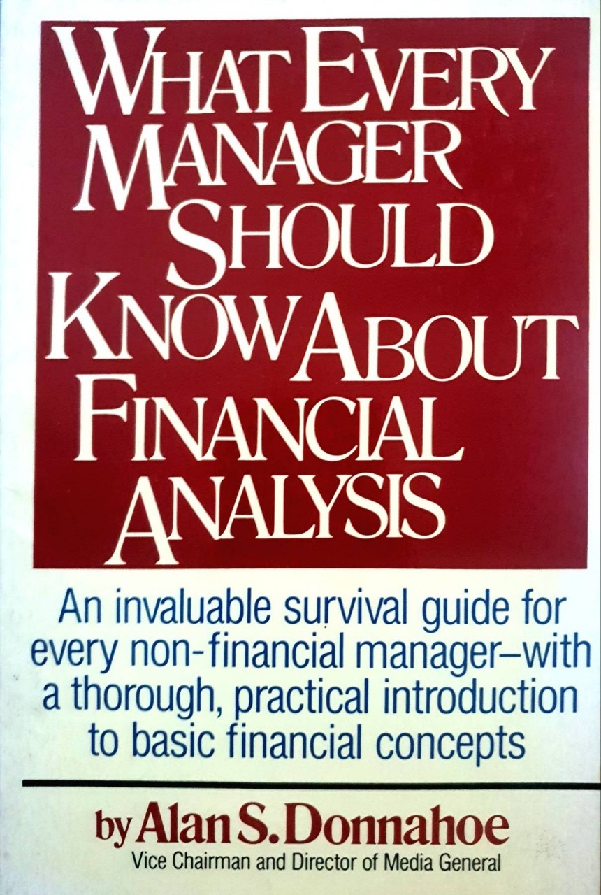 WHAT EVERY MANAGER SHOULD KNOW ABOUT FINANCIAL ANALYSIS : Alan S. Donnahoe
