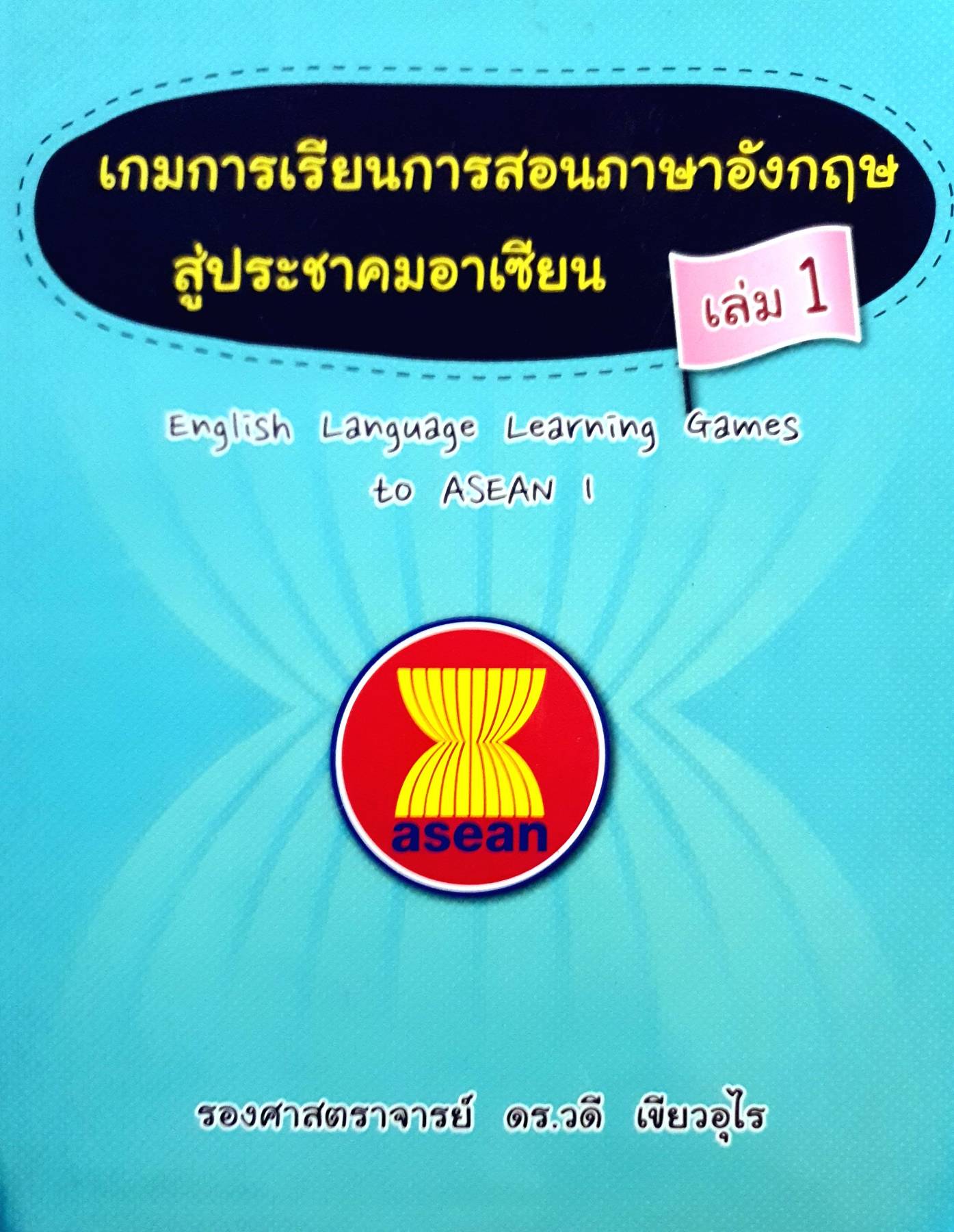 เกมการเรียนการสอนภาษาอังกฤษสู่ประชาคมอาเซียน เล่ม 1 English Language Learning Games to Asian 1 ผู้เขียน รศ.ดร.วดี เขียวอุไร
