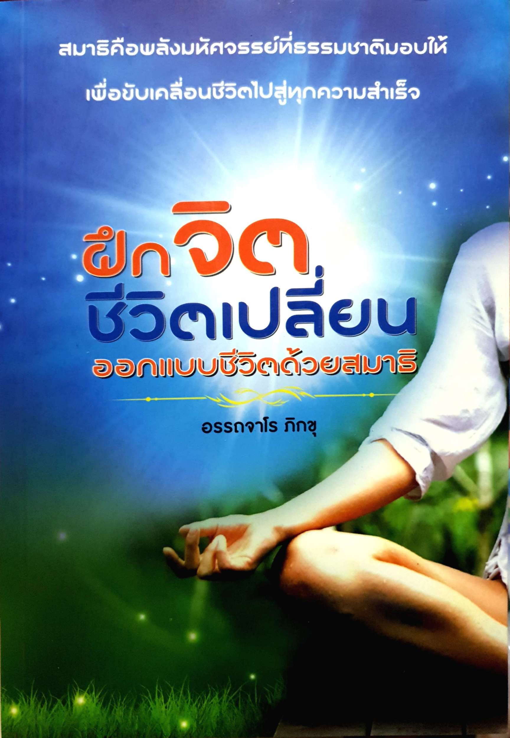 ฝึกจิต ชีวิตเปลี่ยน ออกแบบชีวิตด้วยสมาธิ / อรรถจาโร ภิกขุ