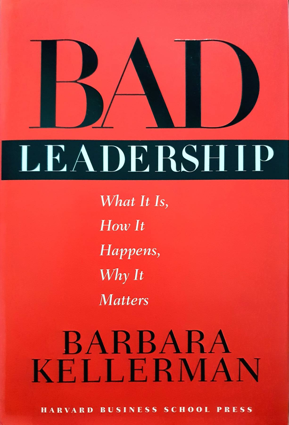Bad Leadership: What It Is, How It Happens, Why It Matters (Leadership for the Common Good) (Hardcover) – by Barbara Kellerman