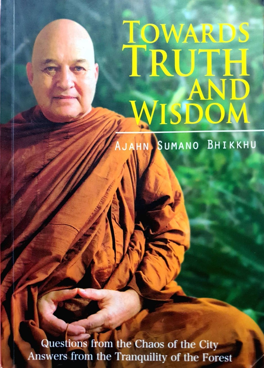 TOWARDS TRUTH AND WISDOM. : Ajarn Sumano Bhikku