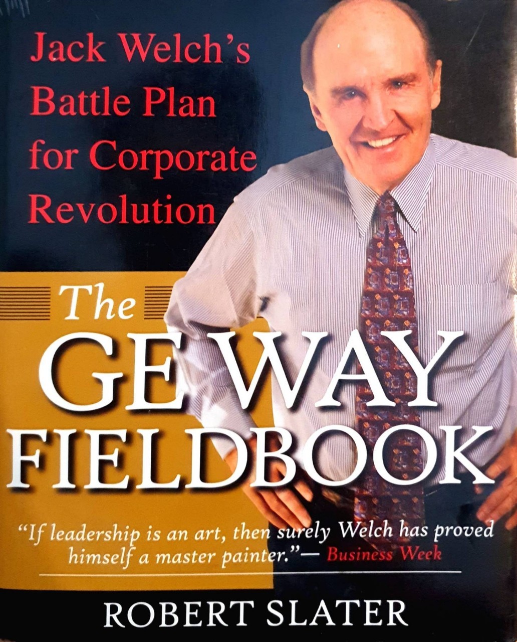 THE GE WAY FIELDBOOK - Jack Welch's Battle Plan for Corporate Revolution : Robert Slater