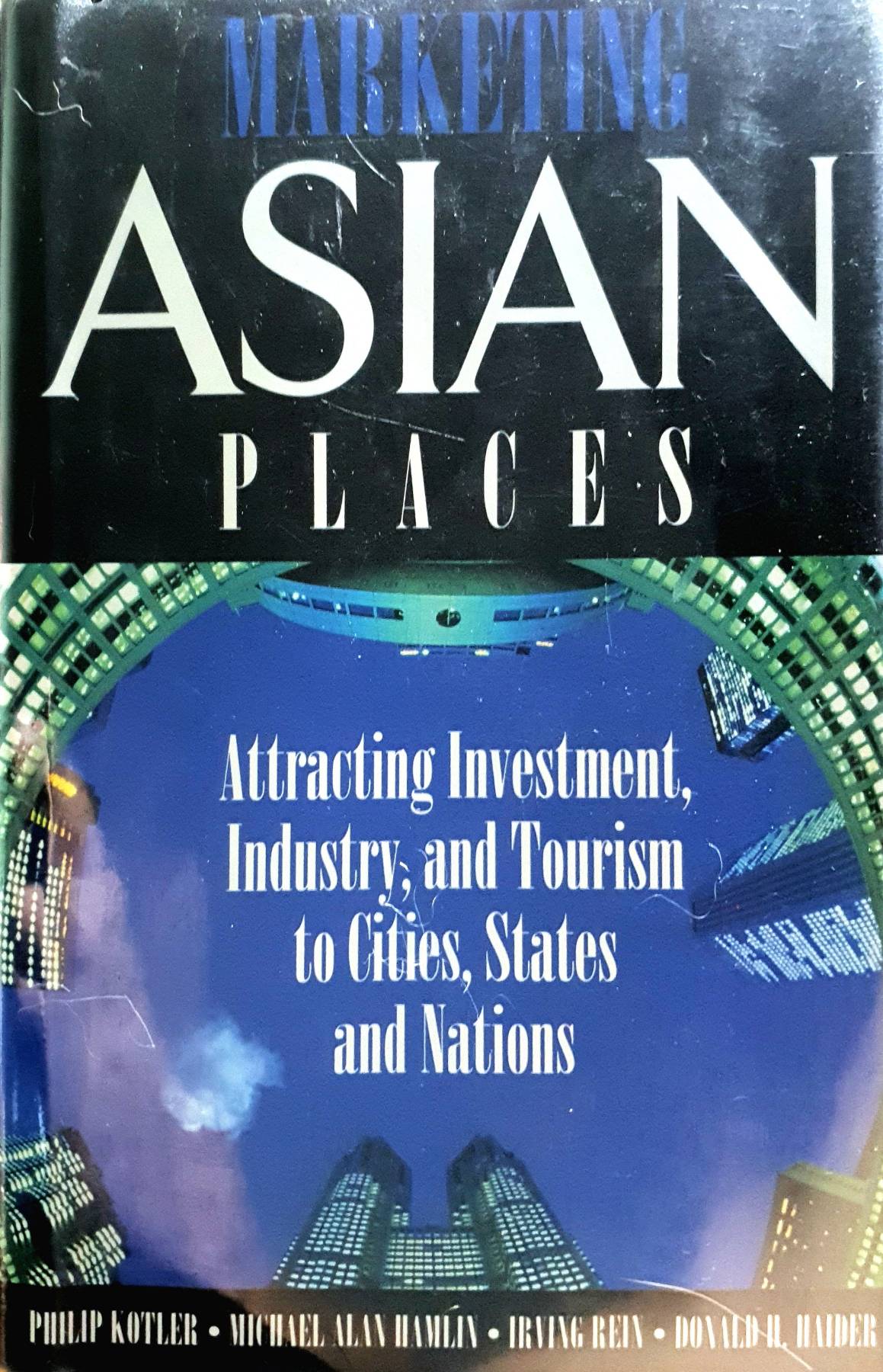 Marketing Asian Places: Attracting Investment, Industry, and Tourism to Cities, States and Nations by Philip Kotler
