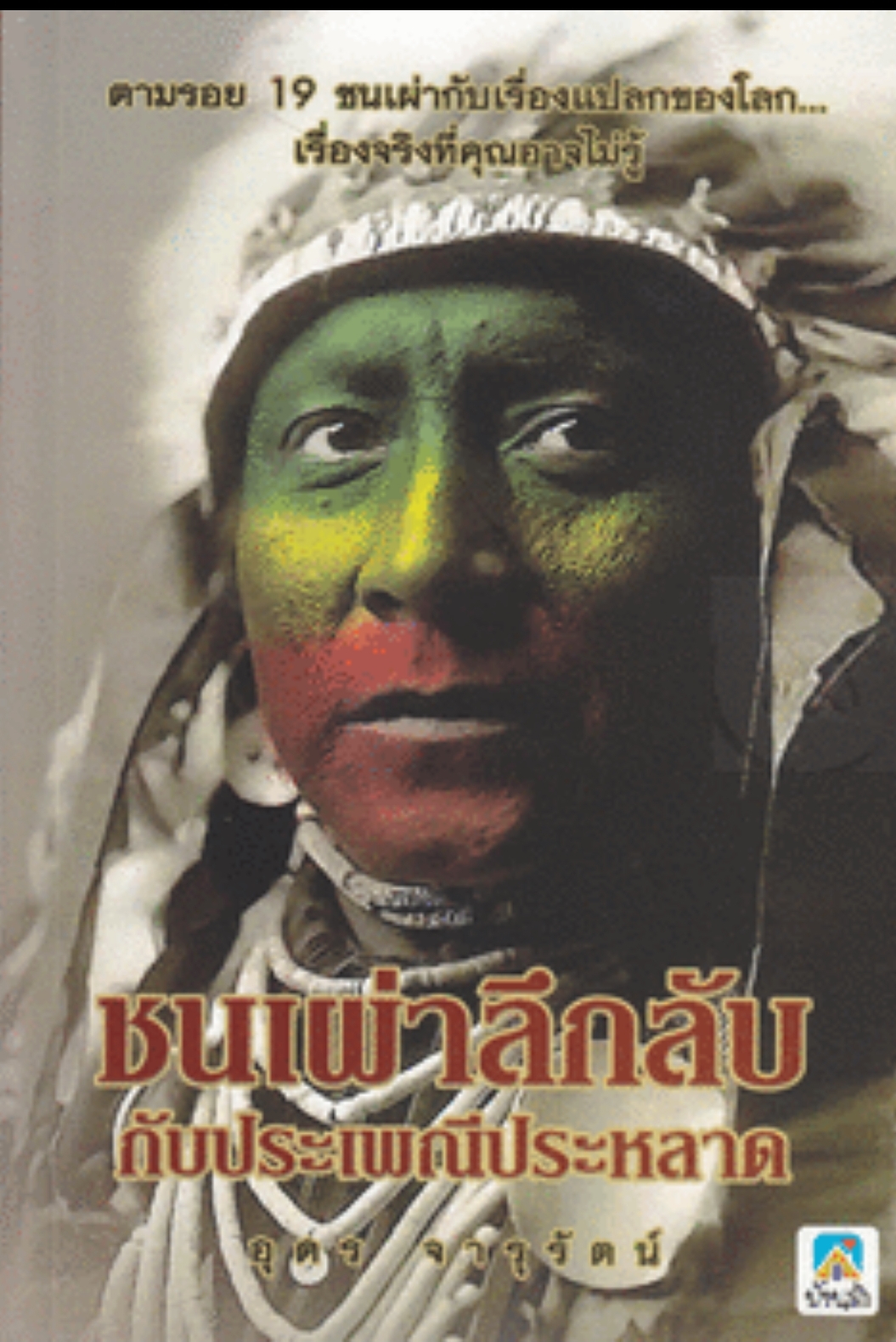 ชนเผ่าลึกลับ กับประเพณีประหลาด ตามรอย 19 ชนเผ่า กับเรื่องแปลกของโลก...เรื่องจริงที่คุณอาจไม่รู้... ผู้เขียน อุดร จารุรัตน์