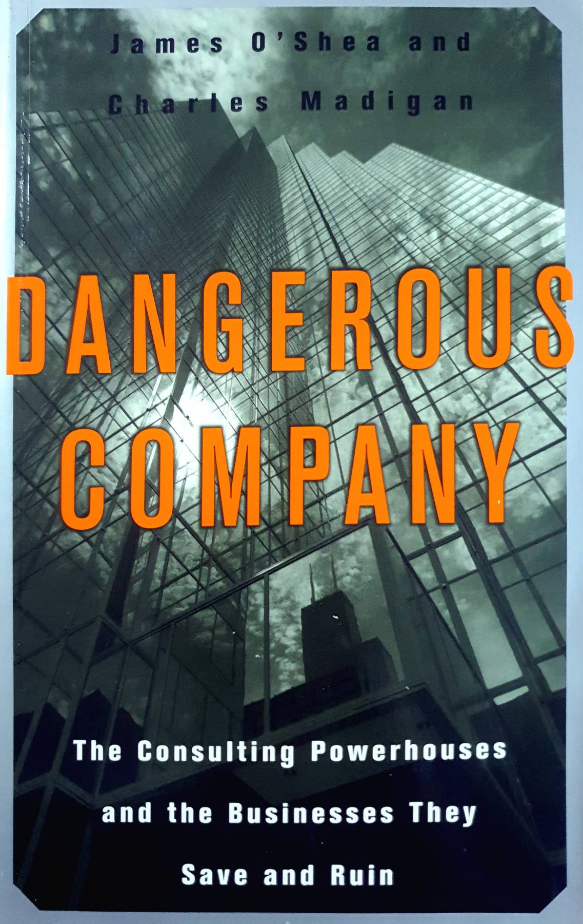 Dangerous Company: The Consulting Powerhouses and the Corporations They Save and Ruin