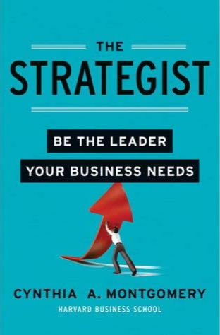 The Strategist: Be the Leader Your Business Needs : Cynthia Montgomery (Hardcover)