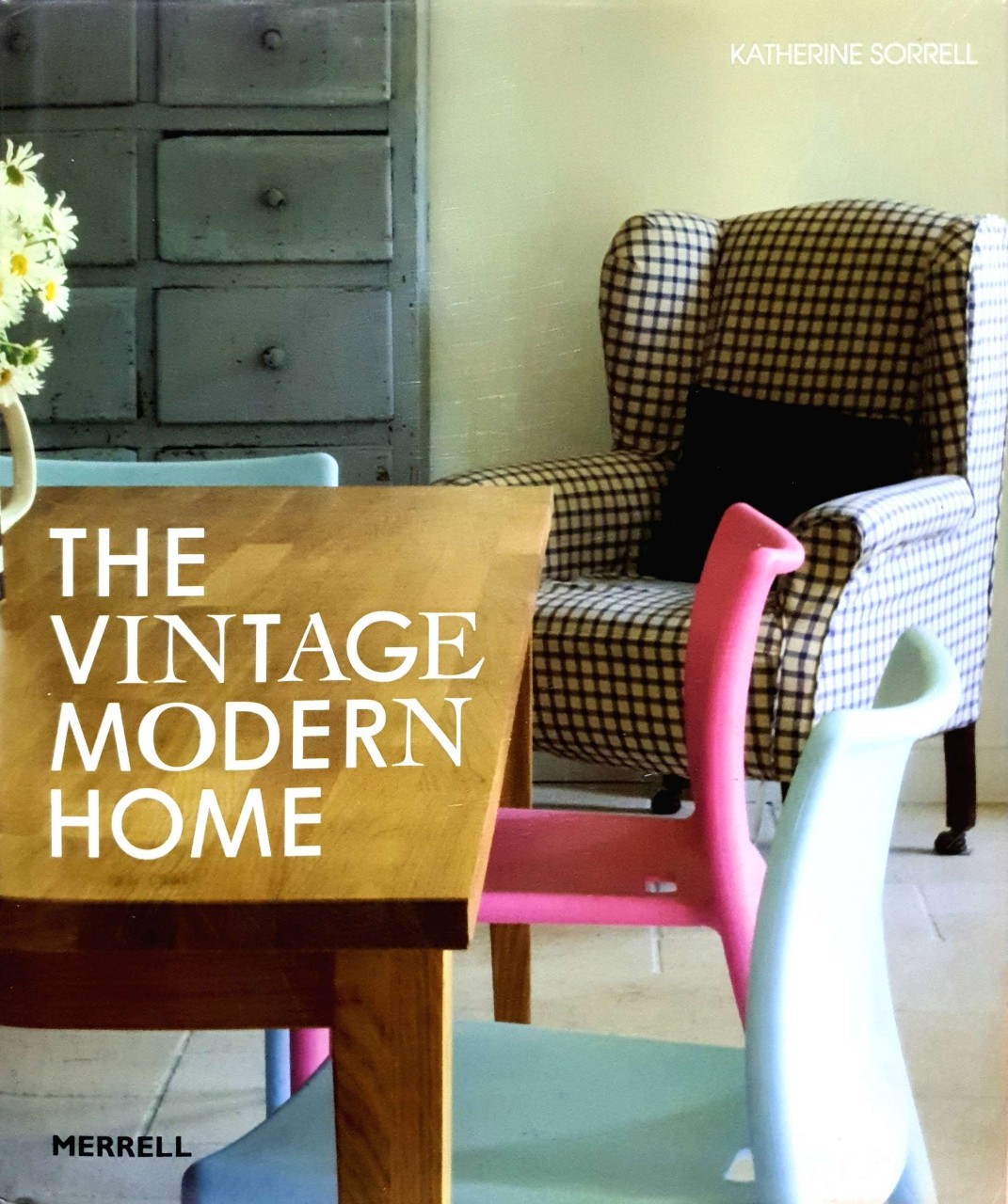 The Vintage Modern Home : Merrell /Katherine Sorrell