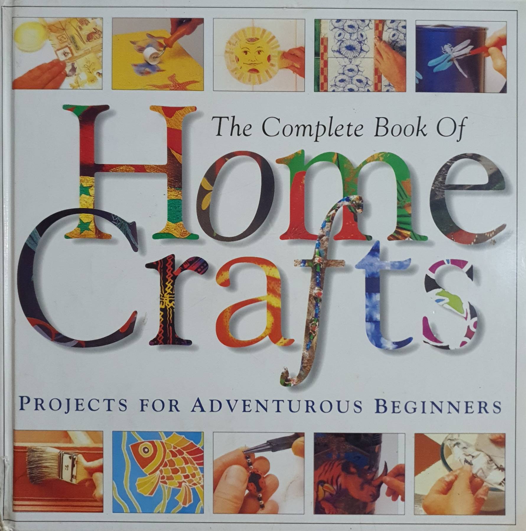 The Complete Book of Home. Crafts PROJECTS FOR ADVENTUROUS BEGINNERS