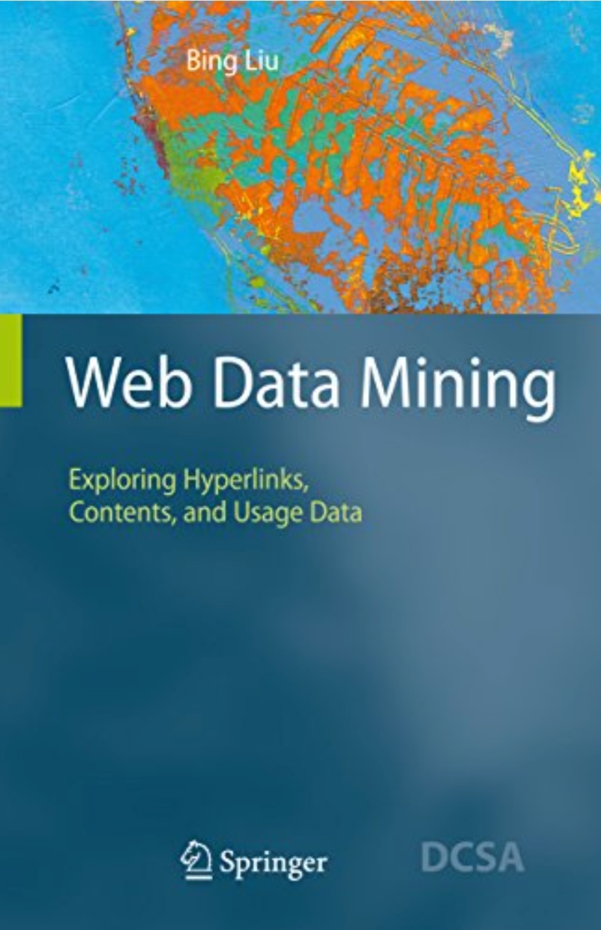 Web Data Mining: Exploring Hyperlinks, Contents, and Usage Data (Data-Centric Systems and Applications)" by Bing Liu