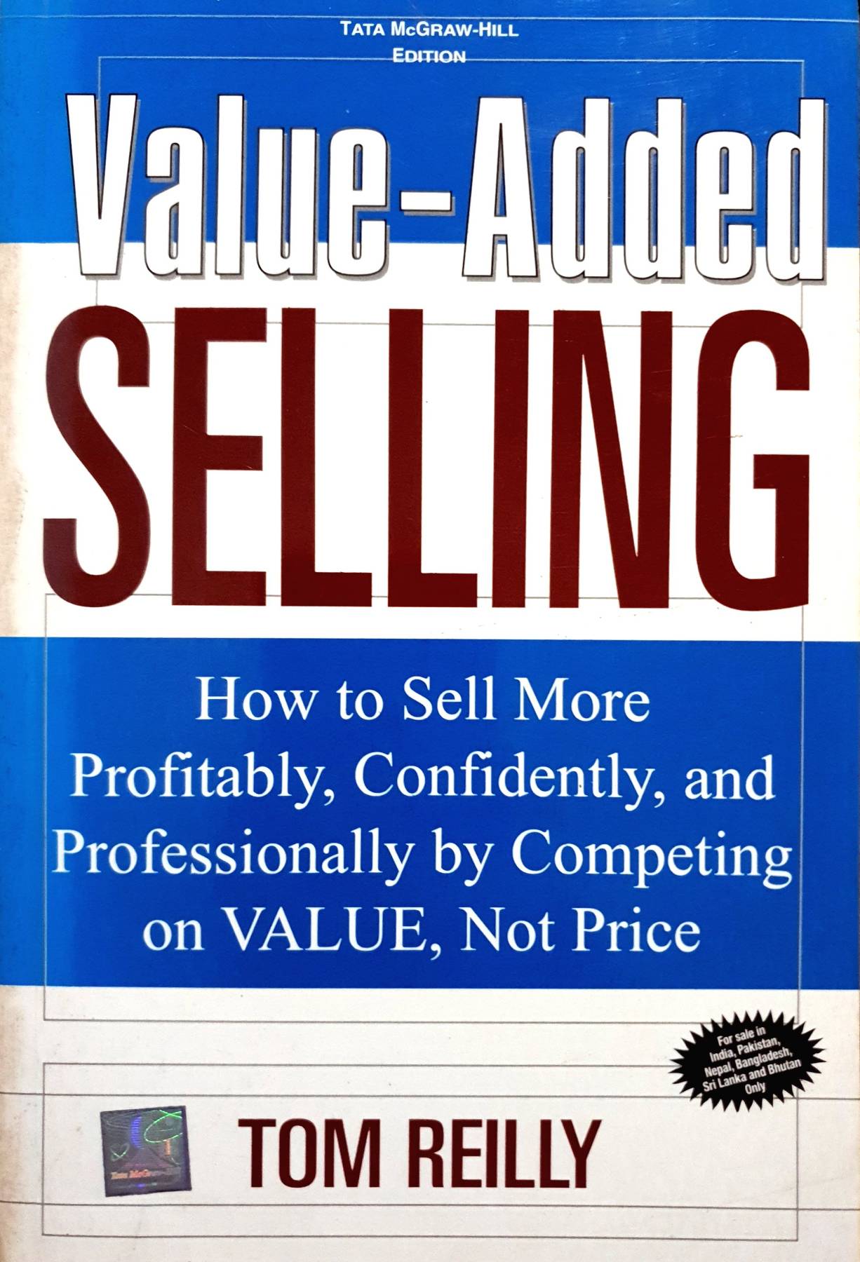 Value-Added Selling : How to Sell More Profitably, Confidently, and Professionally by Competing on Value, Not Price : Tom Reilly