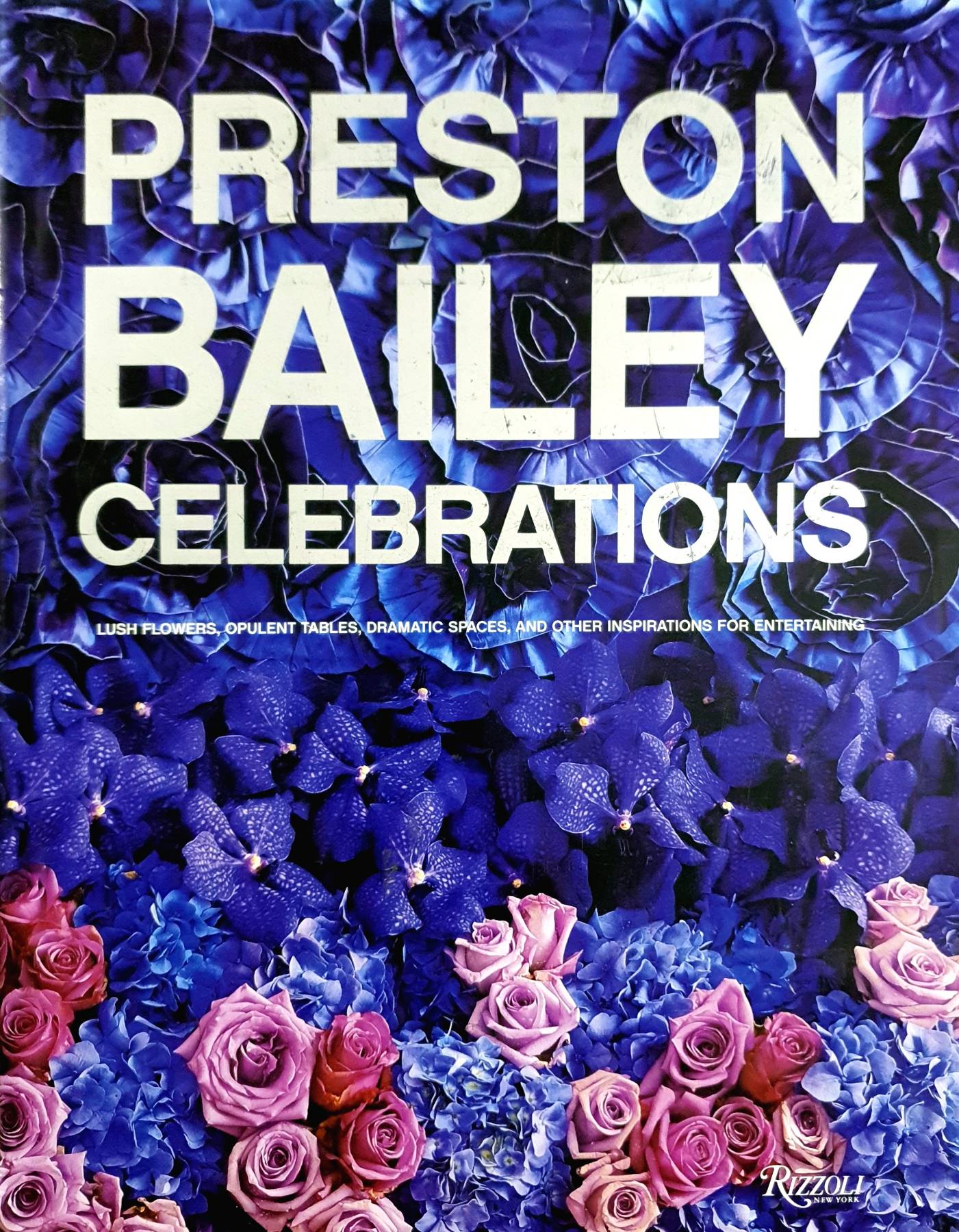 Preston Bailey Celebrations: Lush Flowers, Opulent Tables, Dramatic Spaces, and Other Inspirations for Entertaining