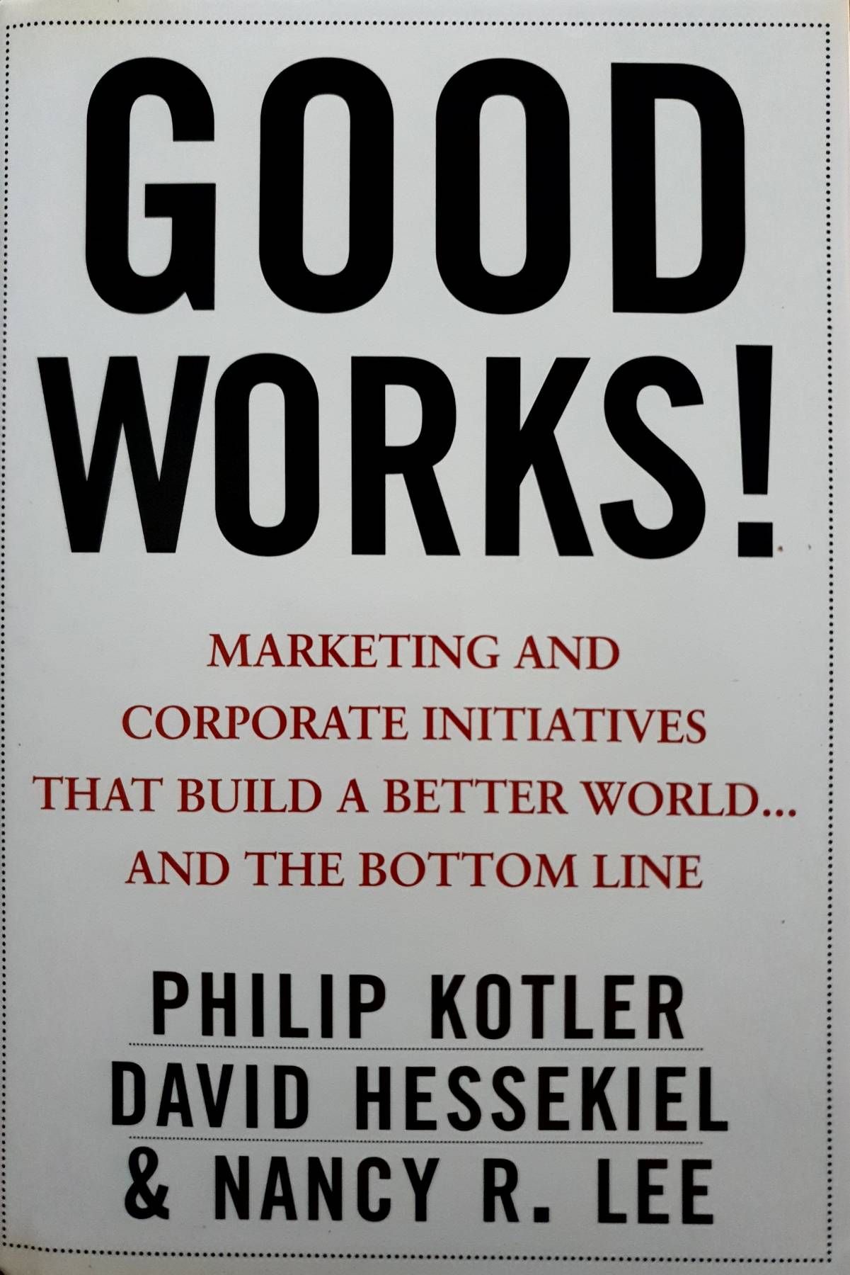 Good Works!: Marketing and Corporate Initiatives that Build a Better World...and the Bottom Line : Philip Kotler