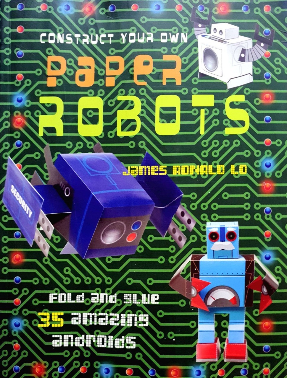 CONSTRUCT YOUR OWN PAPER ROBOTS : James Ronald Lo