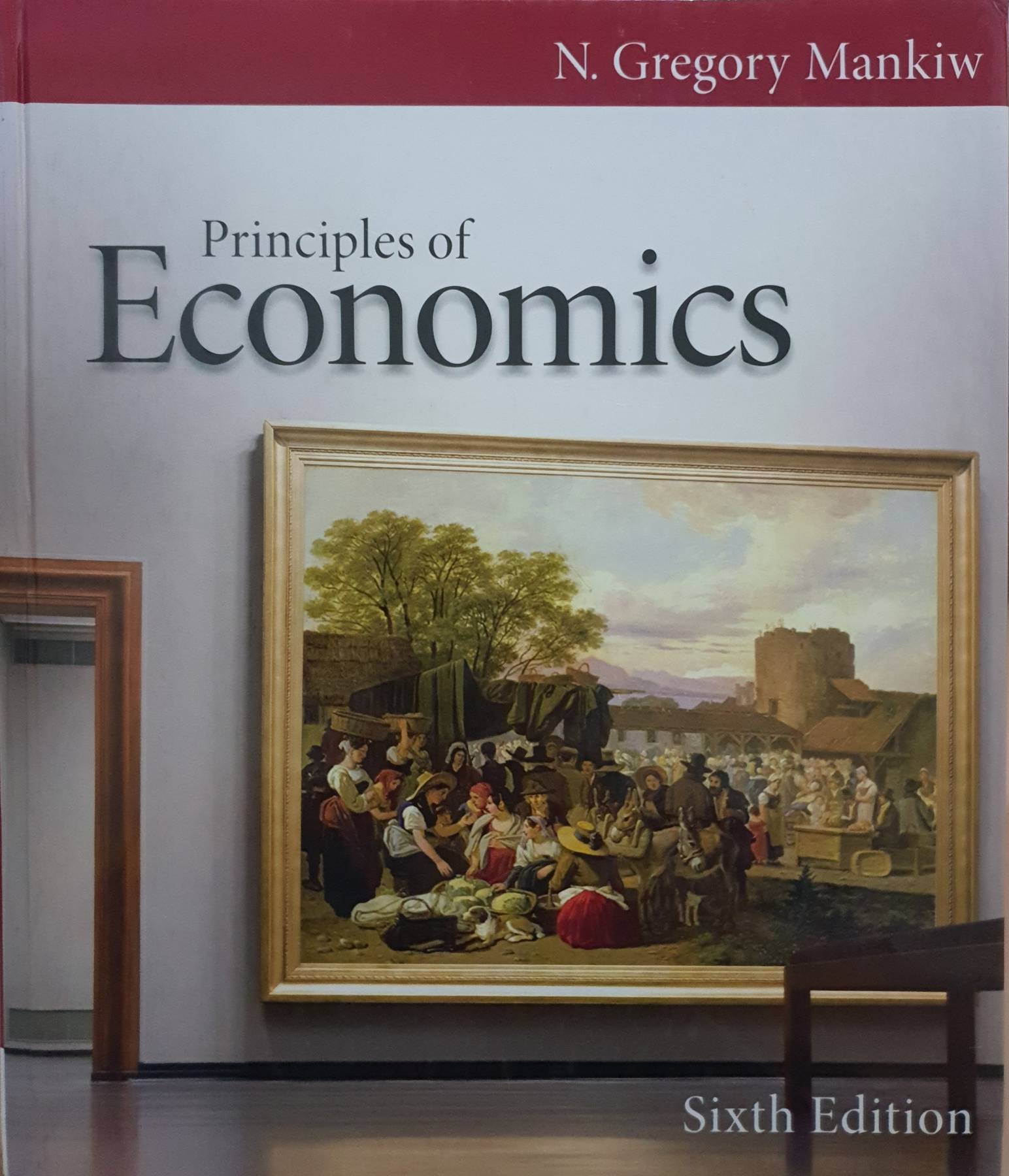 Principles of Economics, 6th Edition : University N Gregory Mankiw