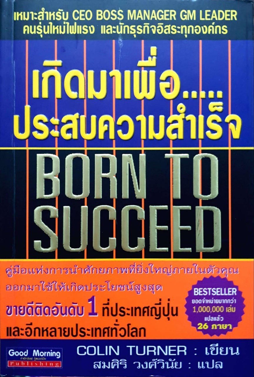 เกิดมาเพื่อประสบความสำเร็จ : Born To Succeed เหมาะสำหรับ CEO BOSS MANAGER ... และนัก ธุรกิจอิสระทุกองค์กร ผู้เขียน : Colin Turner ผู้แปล