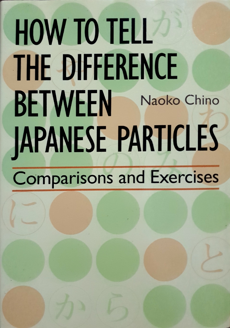 How to Tell the Difference Between Japanese Particles : Naoko Chino: How to Tell the Difference Between Japanese Particles: Comparisons and Exercises 2nd edition Edition Comparisons and Exercises 2nd edition Edition