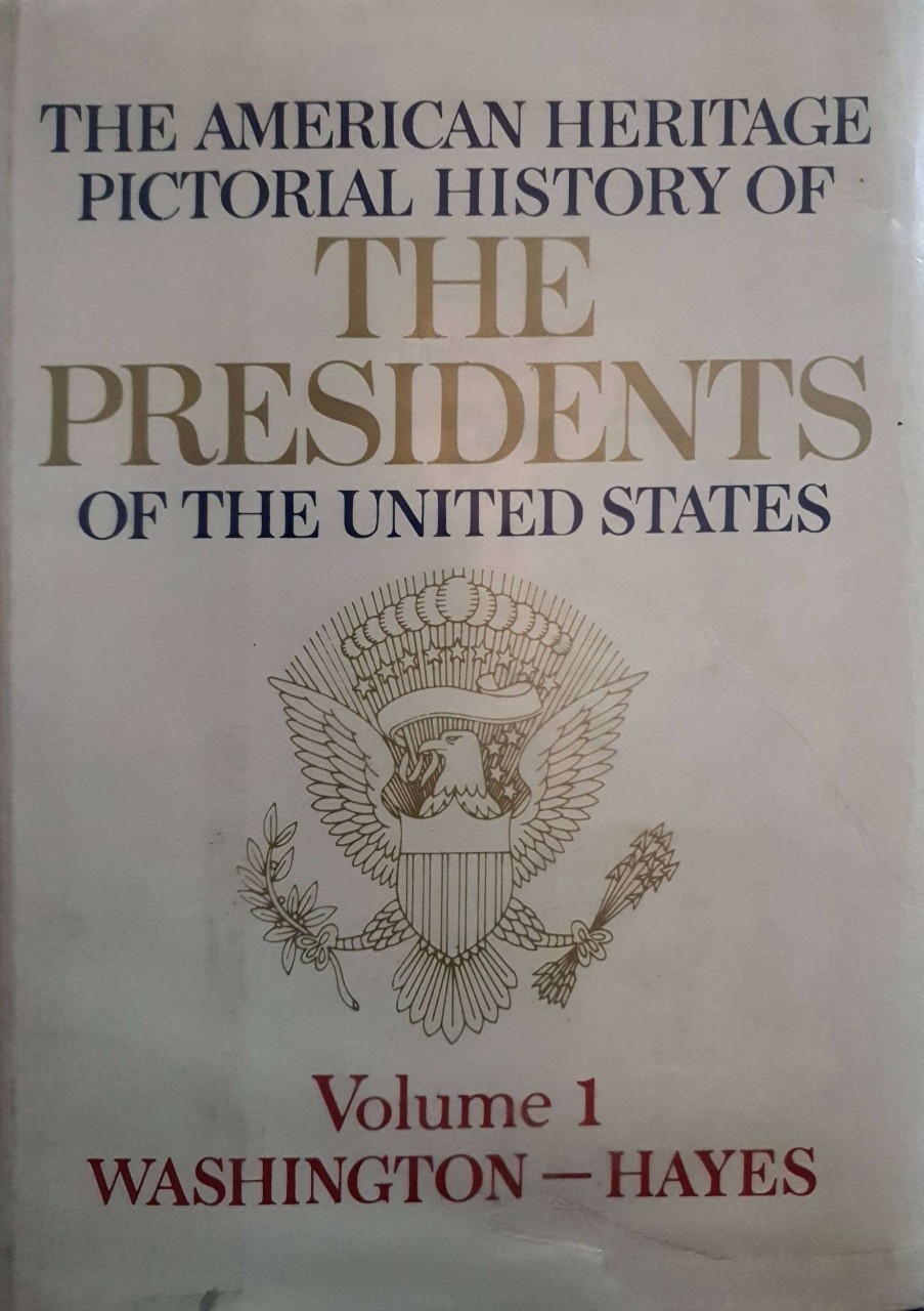 THE AMERICAN HERITAGE PICTORIAL HISTORY OF THE PRESIDENTS OF THE UNITED STATES : Volume 1 WASHINGTON-HAYES