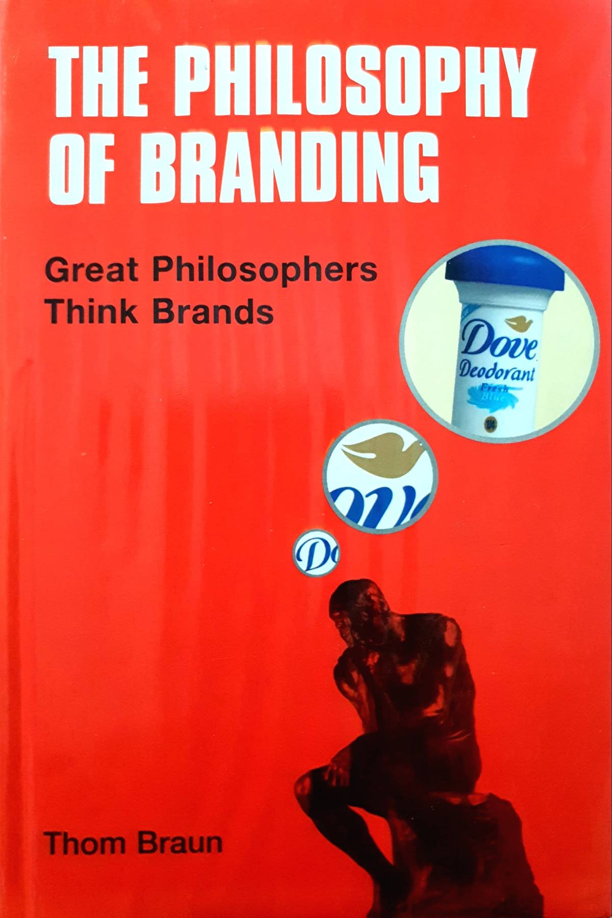 The Philosophy of Branding : Great Philosophers Think Brands : Thom Braun