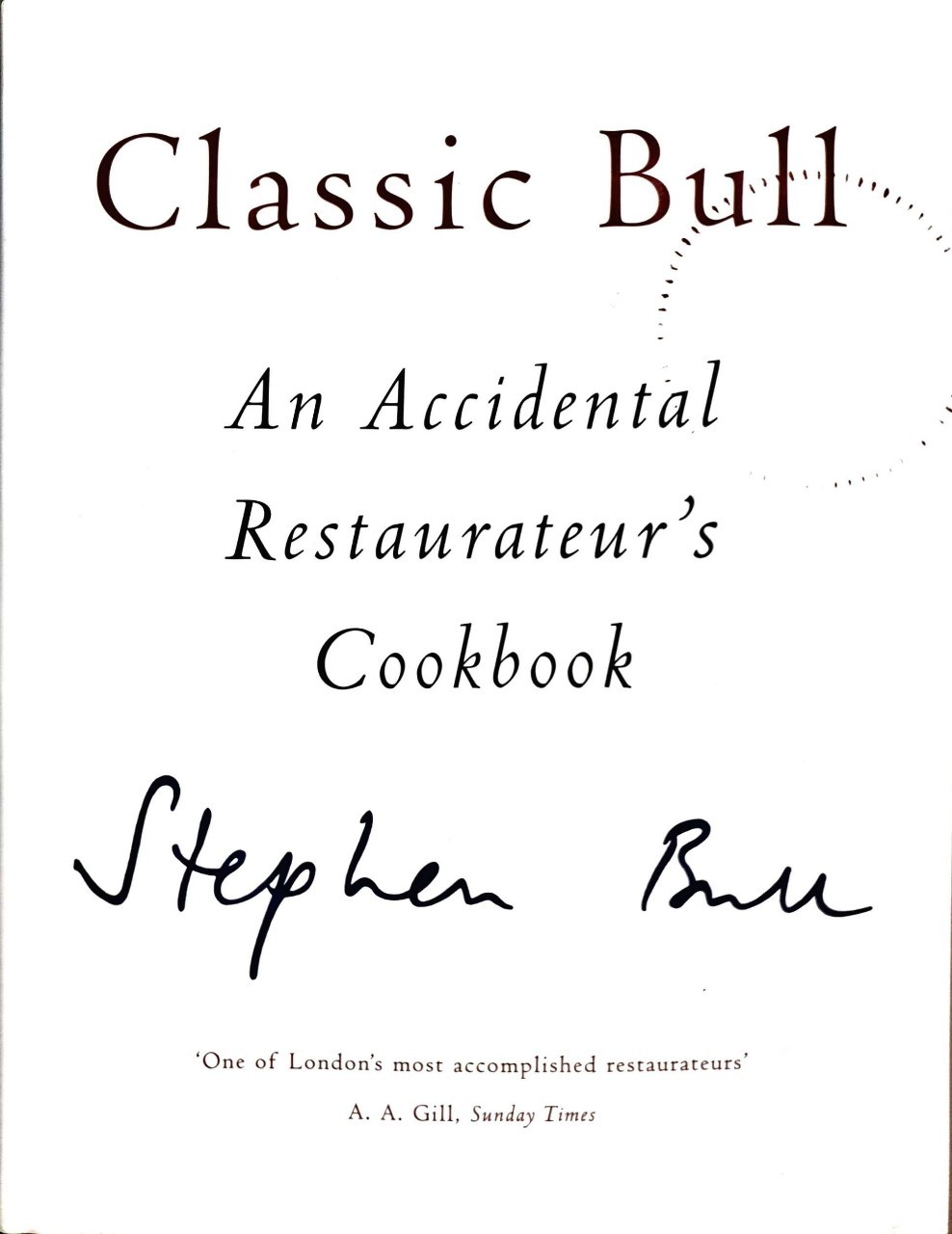 CLASSIC BULL An Accidental Restaurateur’s Cookbook : Stephen Bull