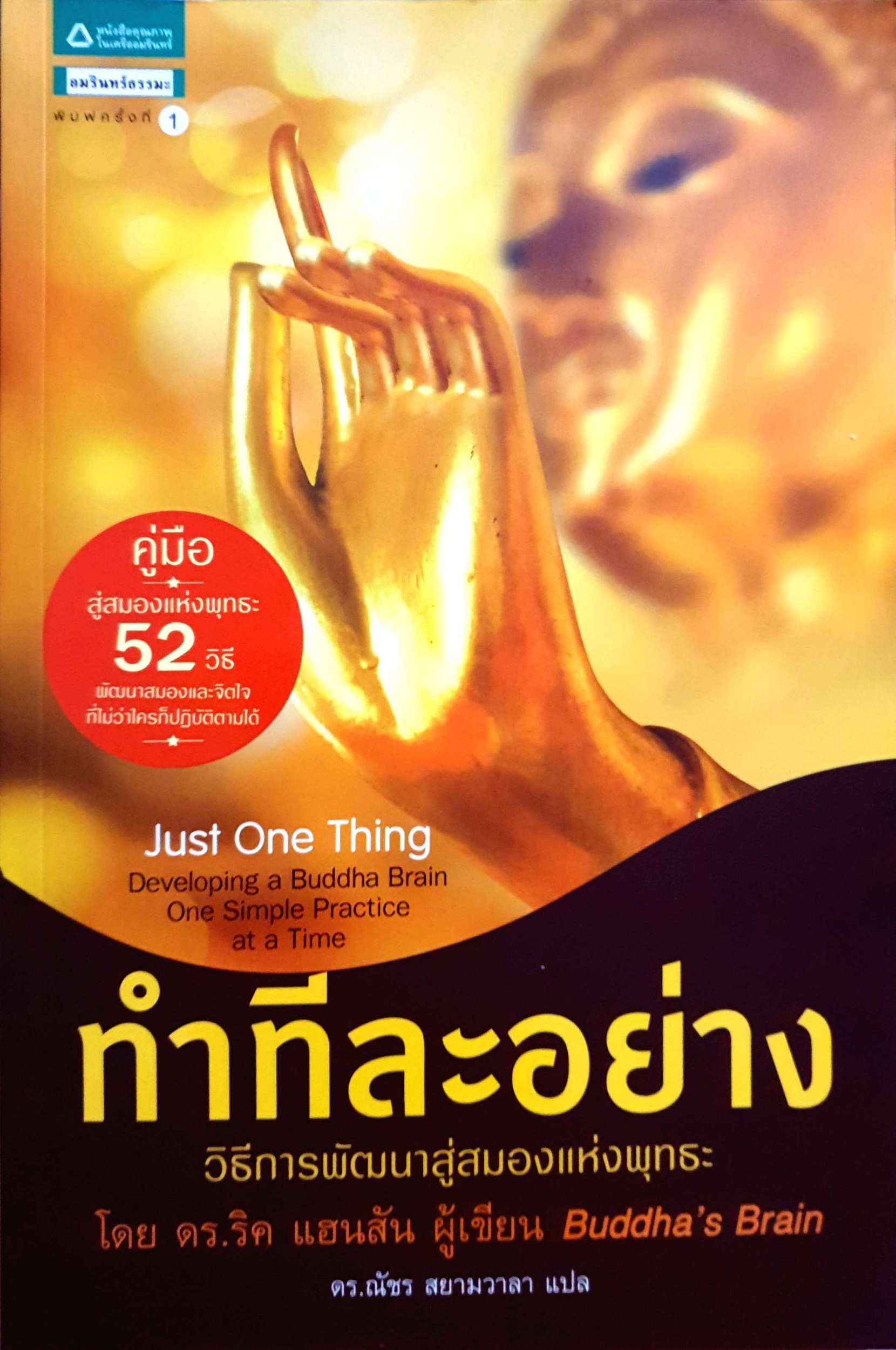 ทำทีละอย่าง (Just One Thing) : วิธีการพัฒนาสู่สมองแห่งพุทธะ คู่มือสู่สมองแห่งพุทธะ 52 วิธีพัฒนาสมองและจิตใจ ไม่ว่าใครก็ปฏิบัติตามได้ ผู้เขียน Rick Hanson (ริค แฮนสัน), ดร. ผู้แปล ดร. ณัชร สยามวาลา