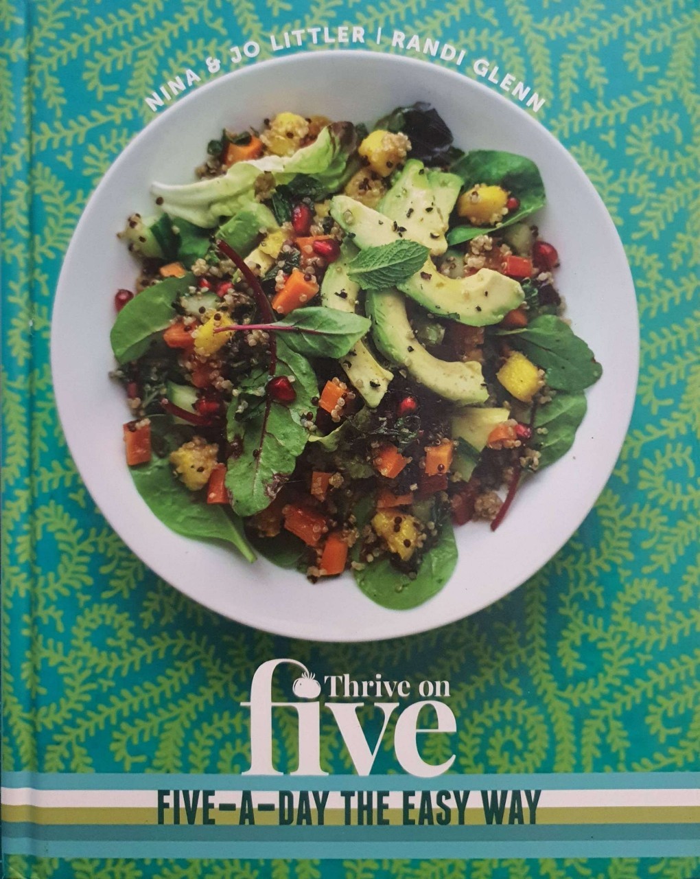Thrive on Five ; FIVE A DAY the Easy Way : Nina & Jo Littler, Randi Glenn