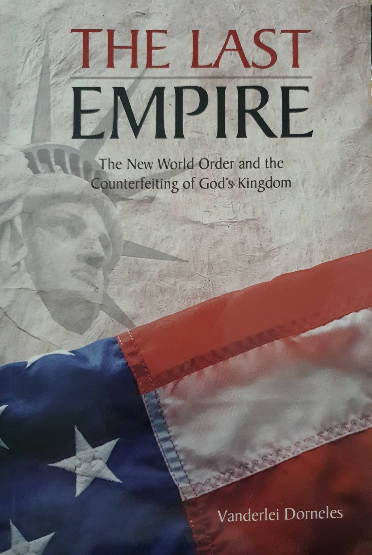 The Last Empire: The New World Order and the Counterfeiting of God's Kingdom : Vanderlei Dorneles