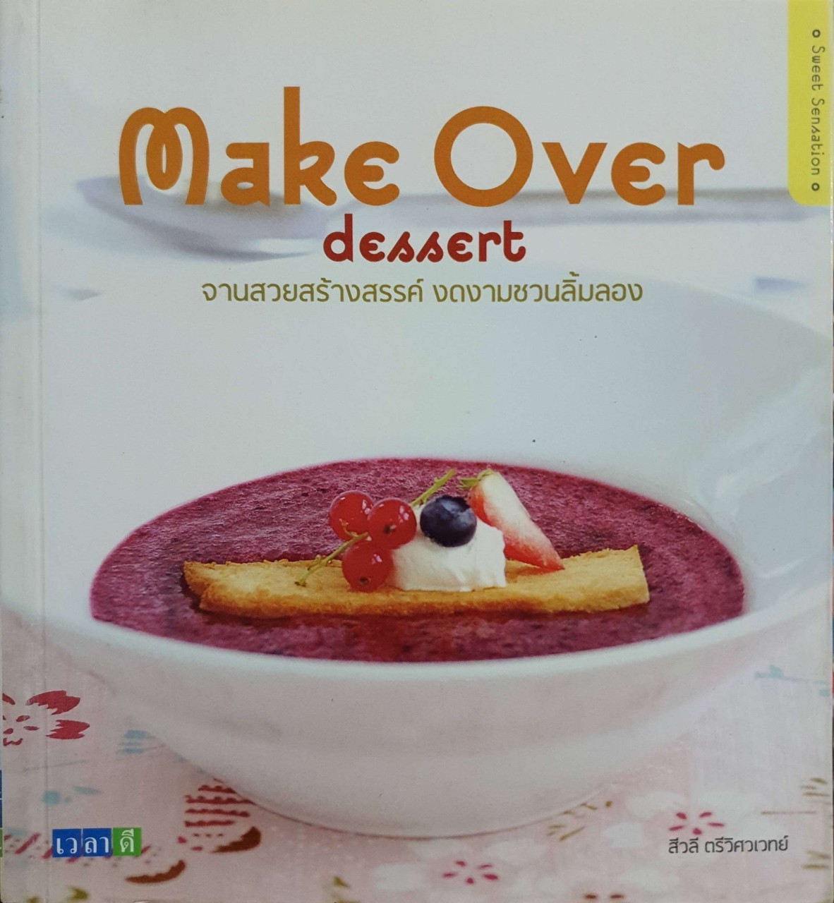 MAKE OVER DESSERTS จานสวยสร้างสรรค์ งดงามชวนลิ้มลอง : สิวลี ตรีวิศวะเวทย์