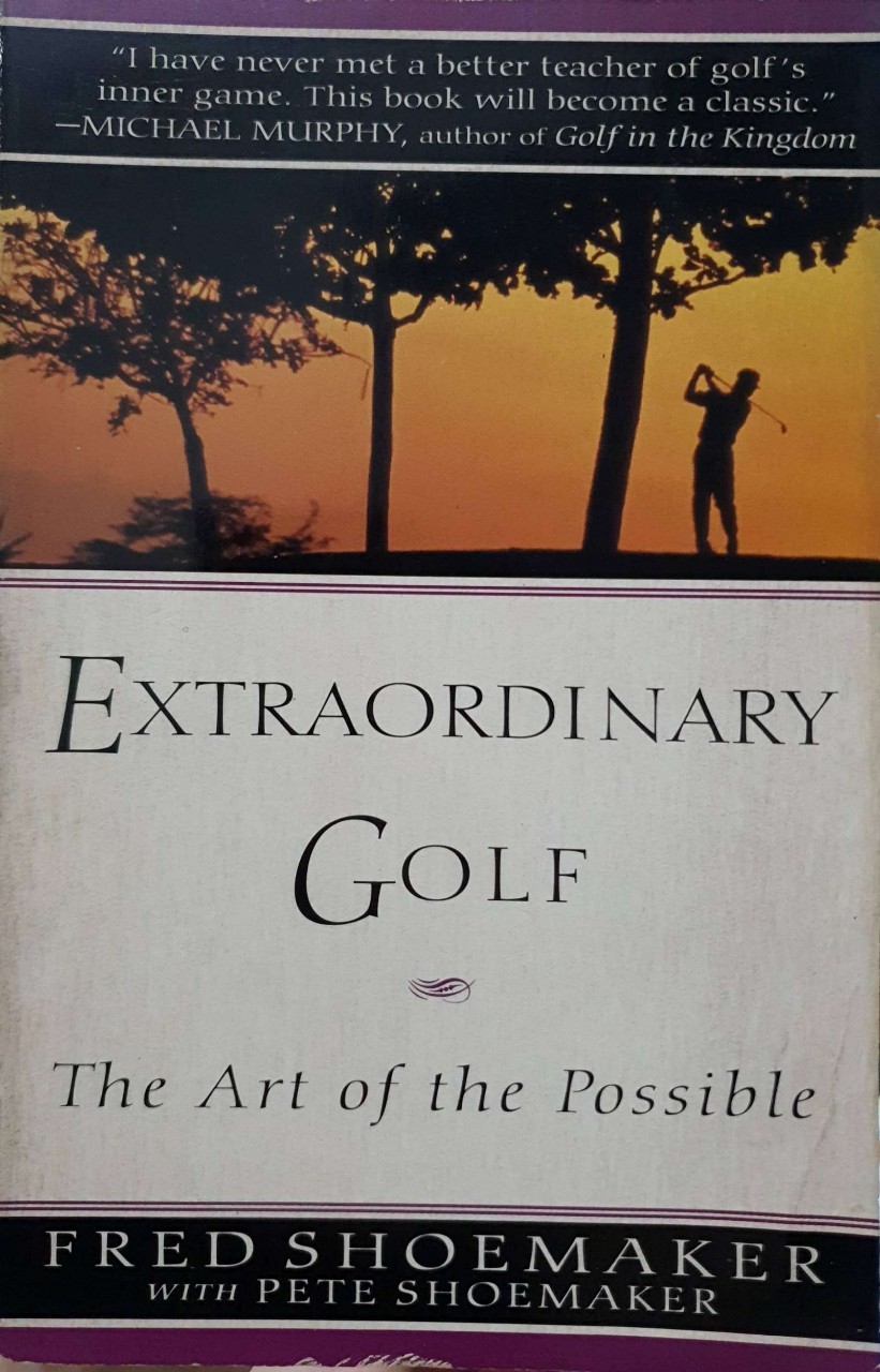 Extraordinary Golf: The Art of the Possible : Fred Shoemaker, Pete Shoemaker