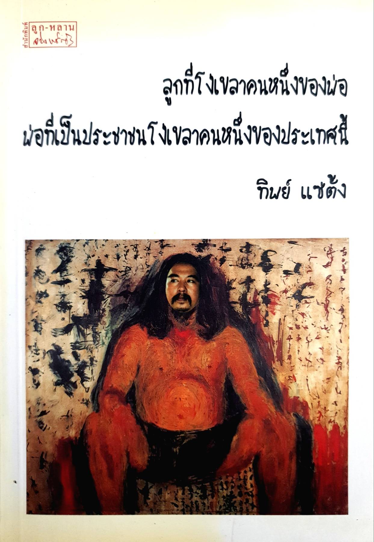 ลูกที่โง่เขลาคนหนึ่งของพ่อ พ่อที่เป็นประชาชนโง่เขลาคนหนึ่งของประเทศนี้/ ทิพย์ แซ่ตั้ง