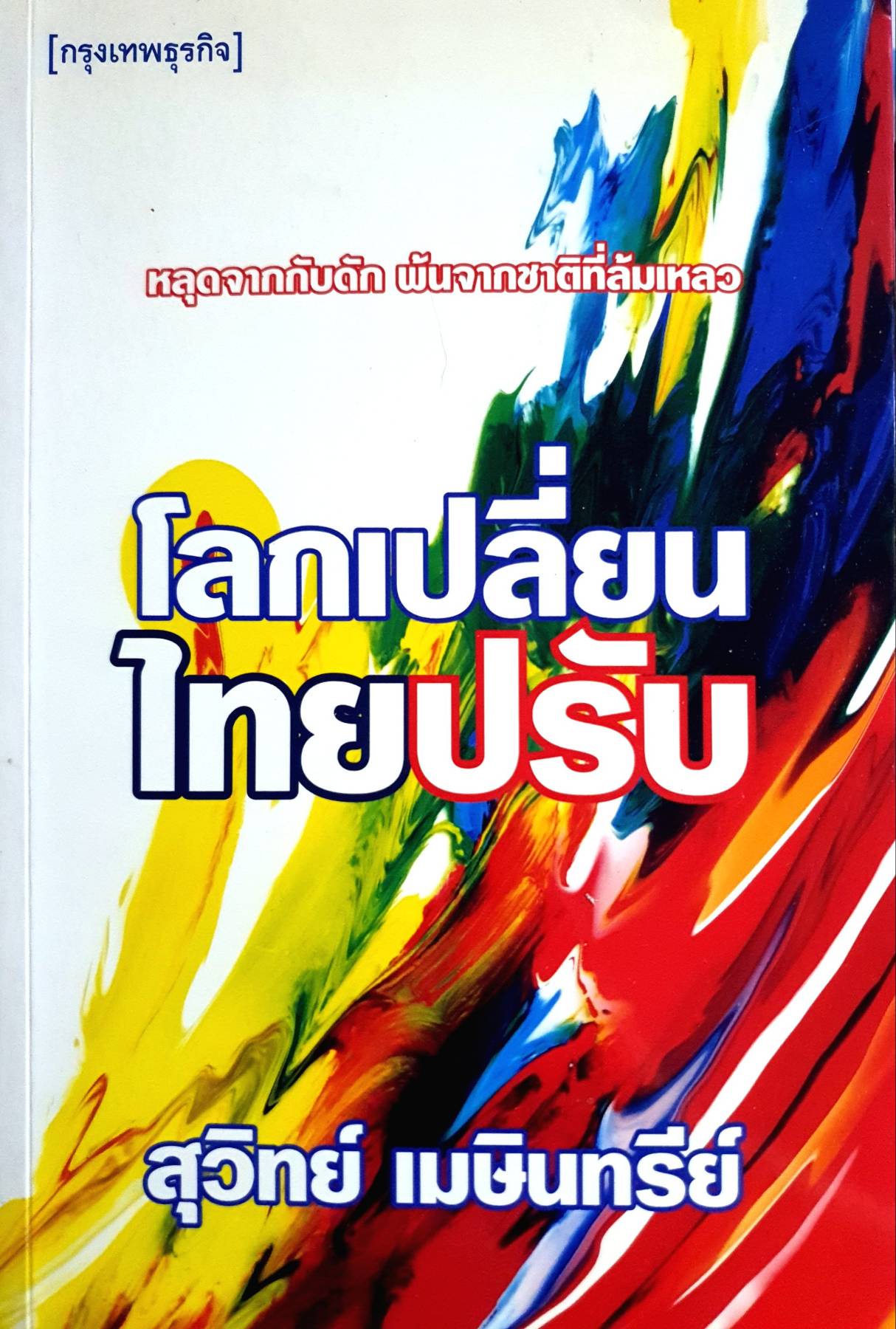 โลกเปลี่ยน ไทยปรับ. หลุดจากกับดัก พ้นจากชาติที่ล้มเหลว ผู้เขียน สุวิทย์ เมษินทรีย์