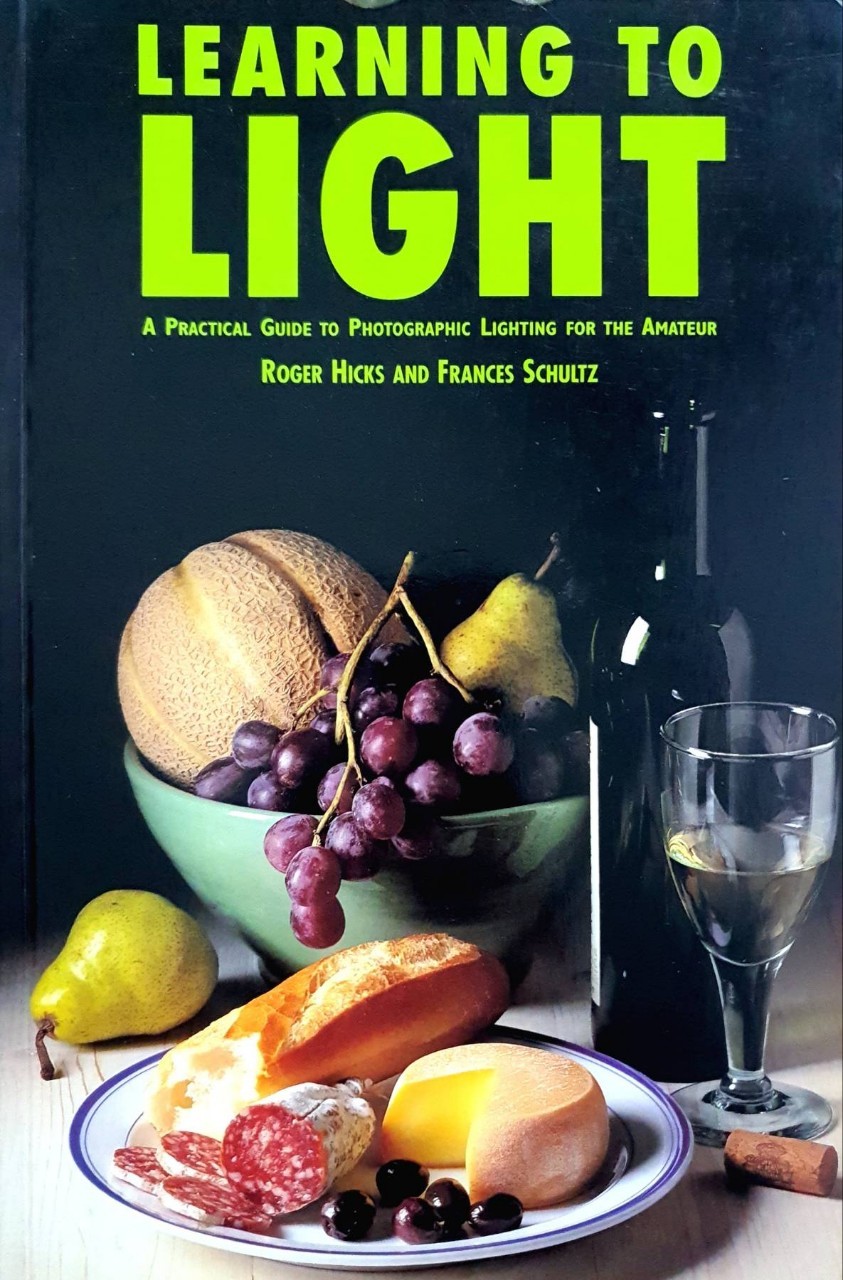 Learning to Light: Easy and Affordable Techniques for the Photographer : Roger Hicks , Frances Schultz