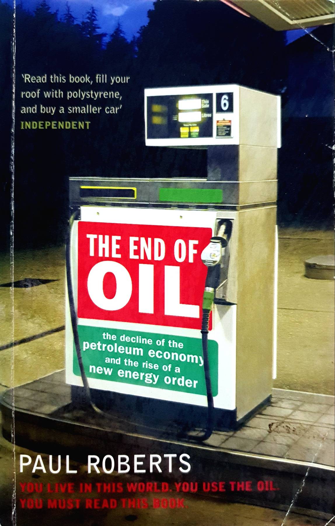 The End of Oil : The Decline of the Petroleum Economy and the Rise of a New Energy Order : Paul Roberts