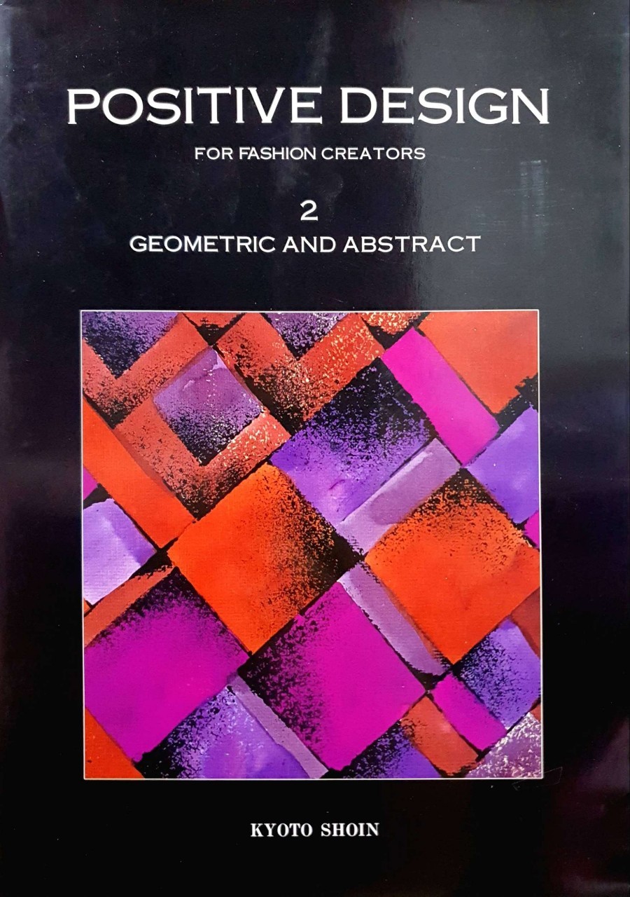 POSITIVE DESIGN FOR FASHION CREATORS 2 GEOMETRIC AND ABSTRACT : KYOTO SHOIN