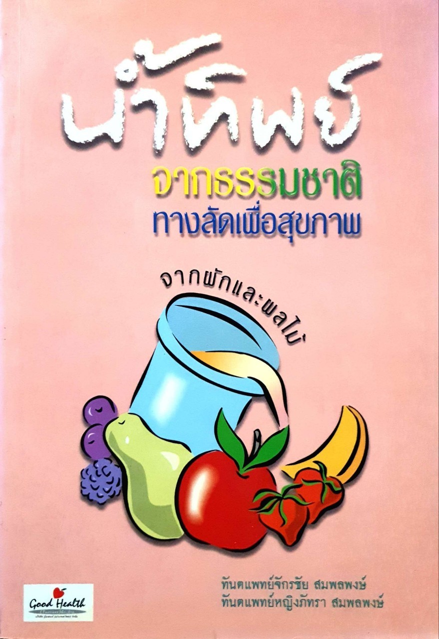 น้ำทิพย์จากธรรมชาติทางลัดเพื่อสุขภาพ จากผักและผลไม้ : ทันตแพทย์จักรชัย สมพลพงศ์,ทันตแพทย์หญิงภัทรา สมพลพงศ์