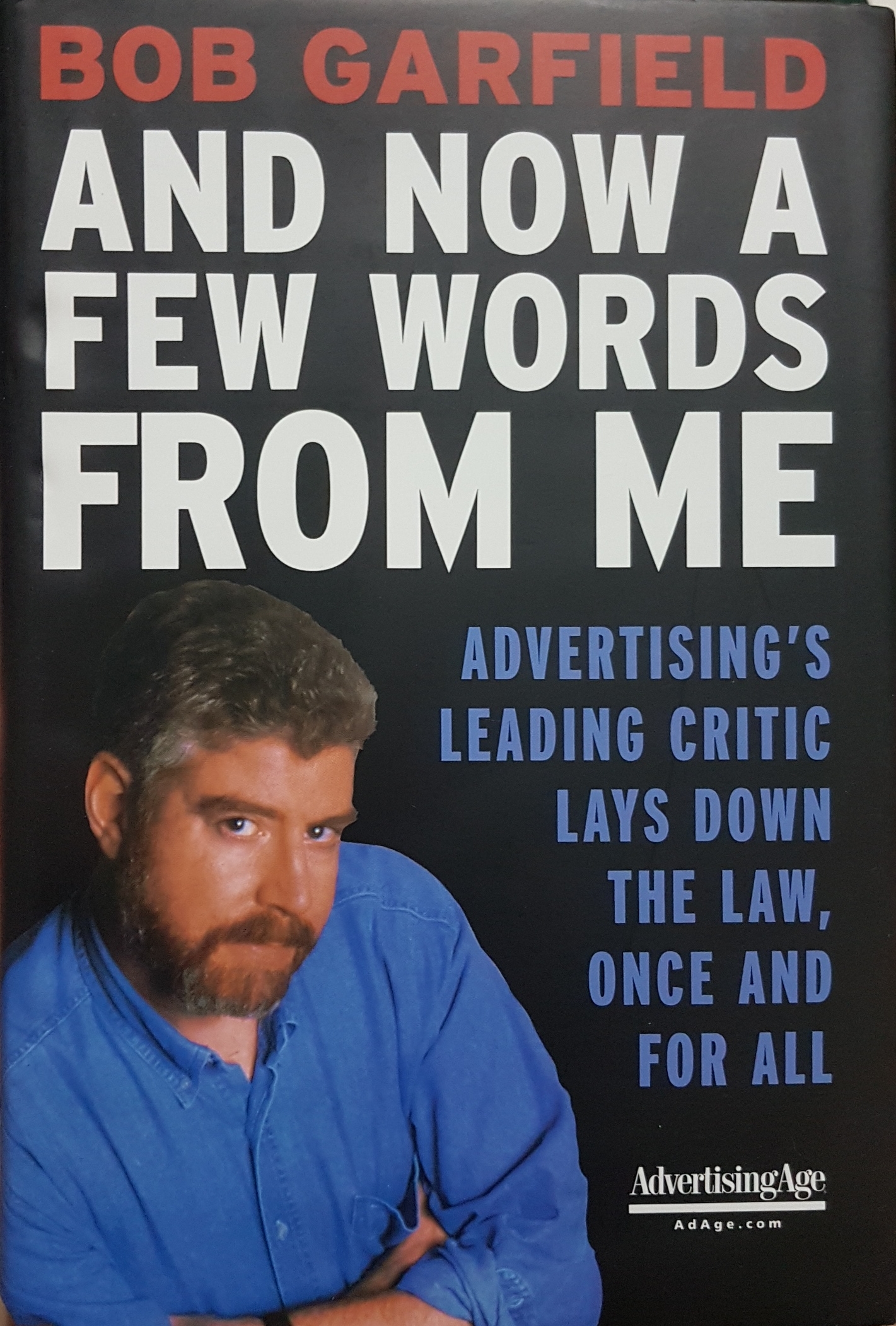 And Now a Few Words From Me : Advertising's Leading Critic Lays Down the Law, Once and For All......BOB GARFIELD