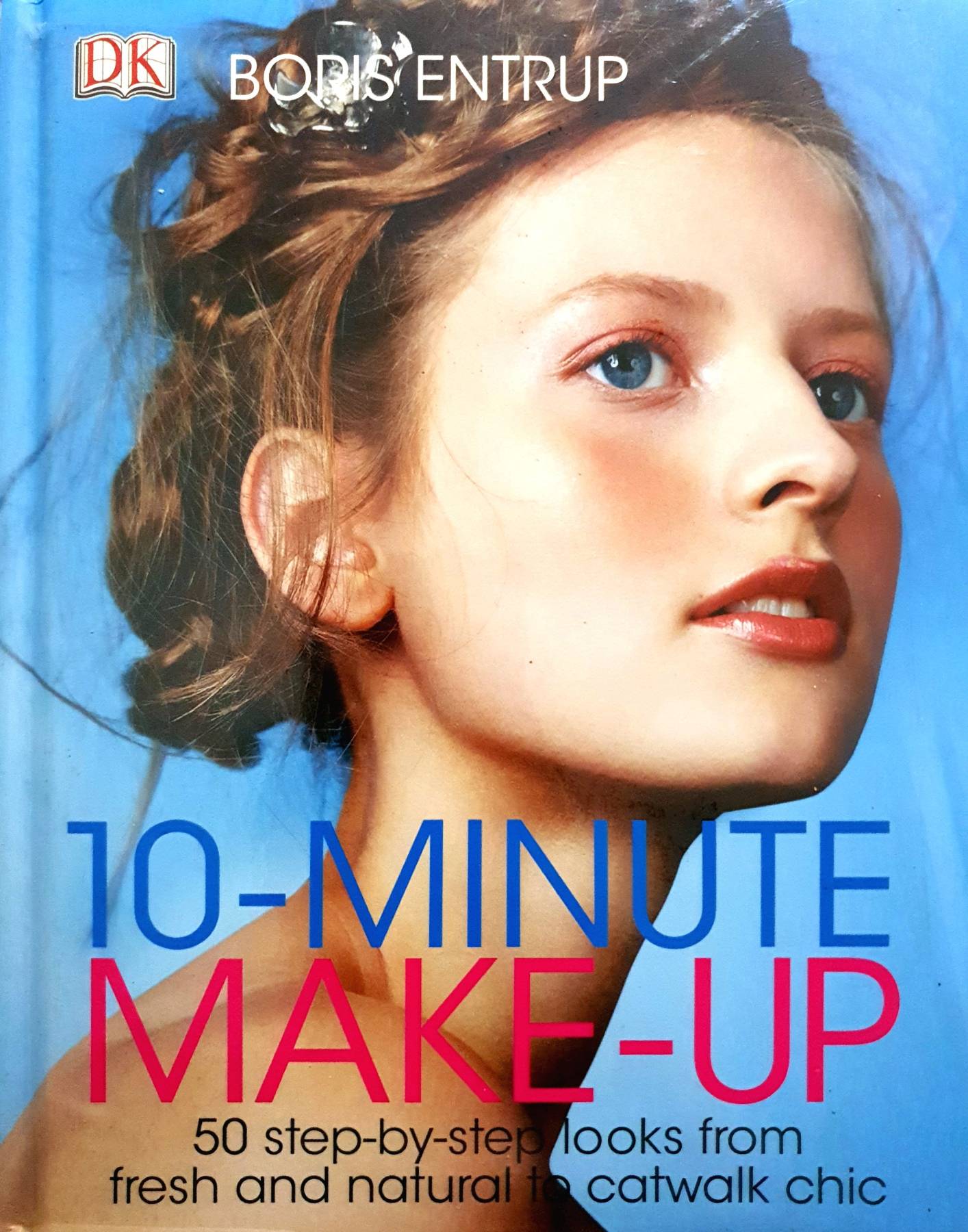 10-Minute Makeup: 50 Step-by-Step Looks from Fresh and Natural to Catwalk Chic : Boris Entrup